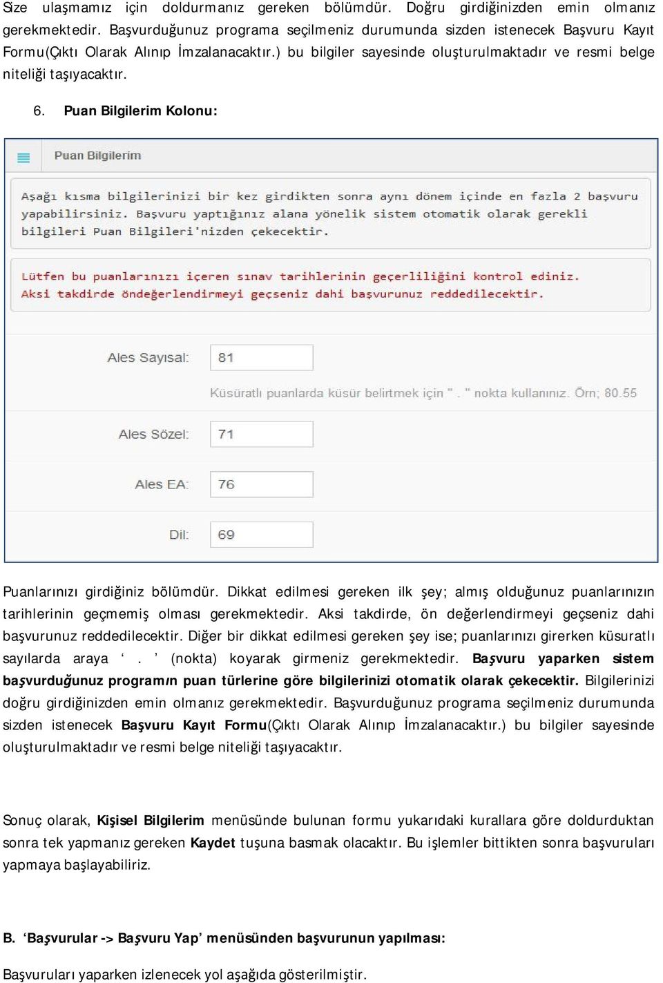 Puan Bilgilerim Kolonu: Puanlarınızı girdiğiniz bölümdür. Dikkat edilmesi gereken ilk şey; almış olduğunuz puanlarınızın tarihlerinin geçmemiş olması gerekmektedir.