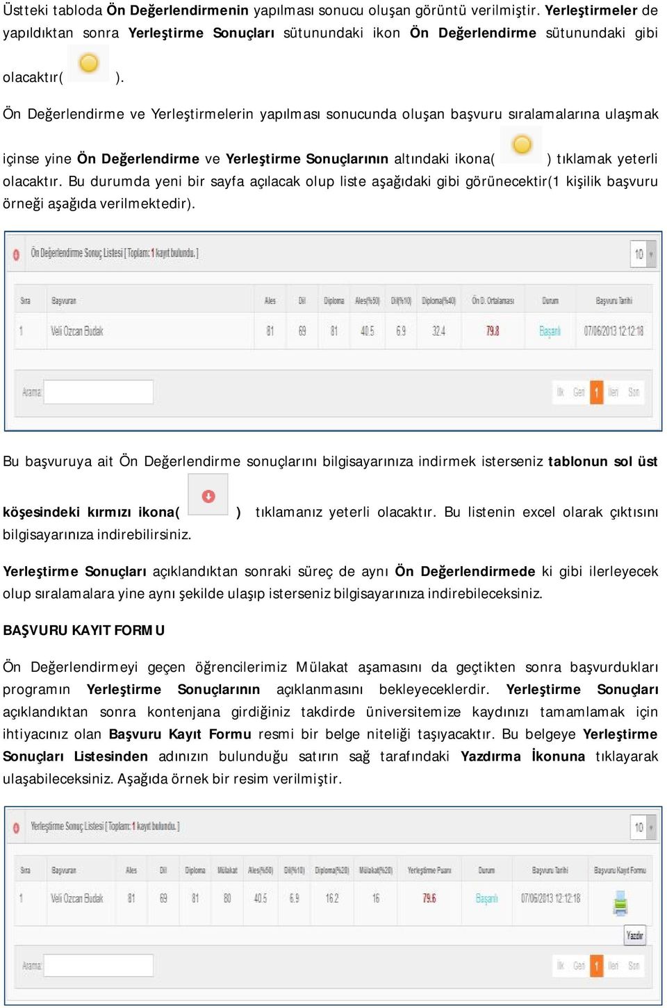 Ön Değerlendirme ve Yerleştirmelerin yapılması sonucunda oluşan başvuru sıralamalarına ulaşmak içinse yine Ön Değerlendirme ve Yerleştirme Sonuçlarının altındaki ikona( ) tıklamak yeterli olacaktır.