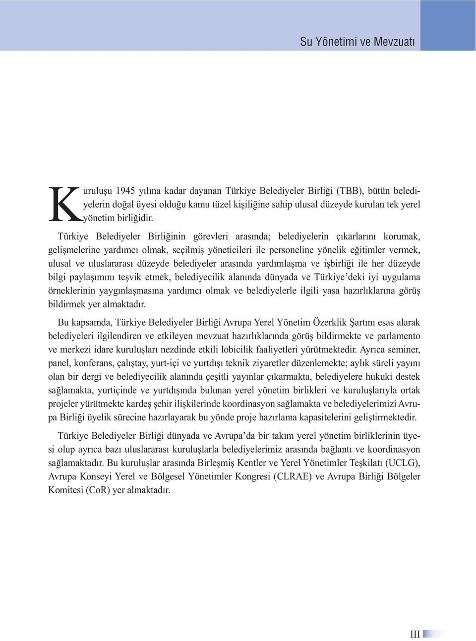 Türkiye Belediyeler Birliğinin görevleri arasında; belediyelerin çıkarlarını korumak, gelişmelerine yardımcı olmak, seçilmiş yöneticileri ile personeline yönelik eğitimler vermek, ulusal ve