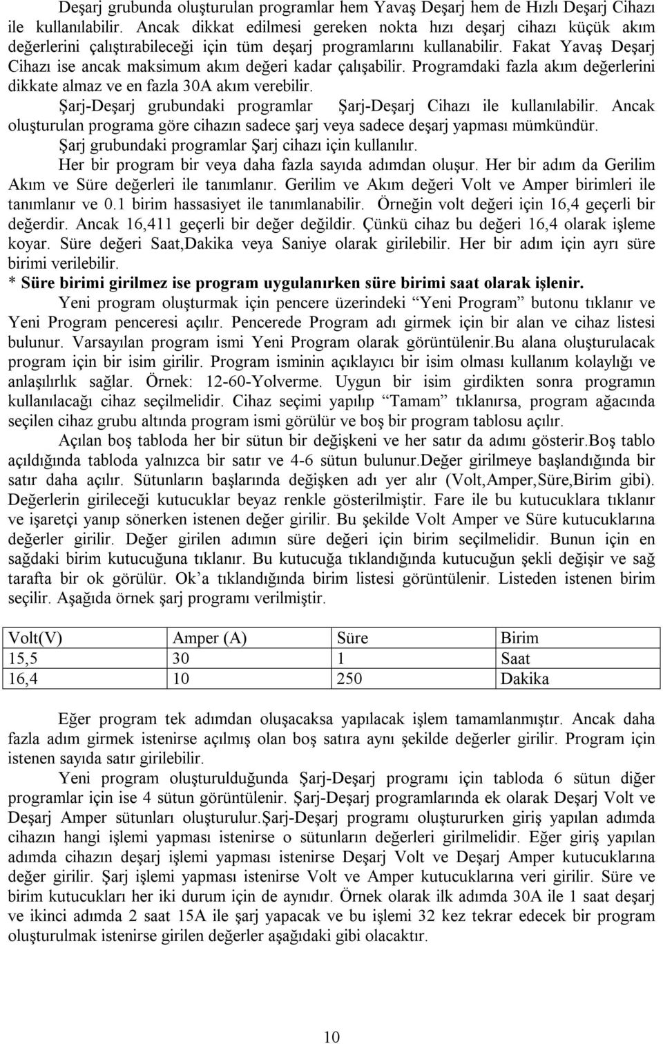 Fakat Yavaş Deşarj Cihazı ise ancak maksimum akım değeri kadar çalışabilir. Programdaki fazla akım değerlerini dikkate almaz ve en fazla 30A akım verebilir.