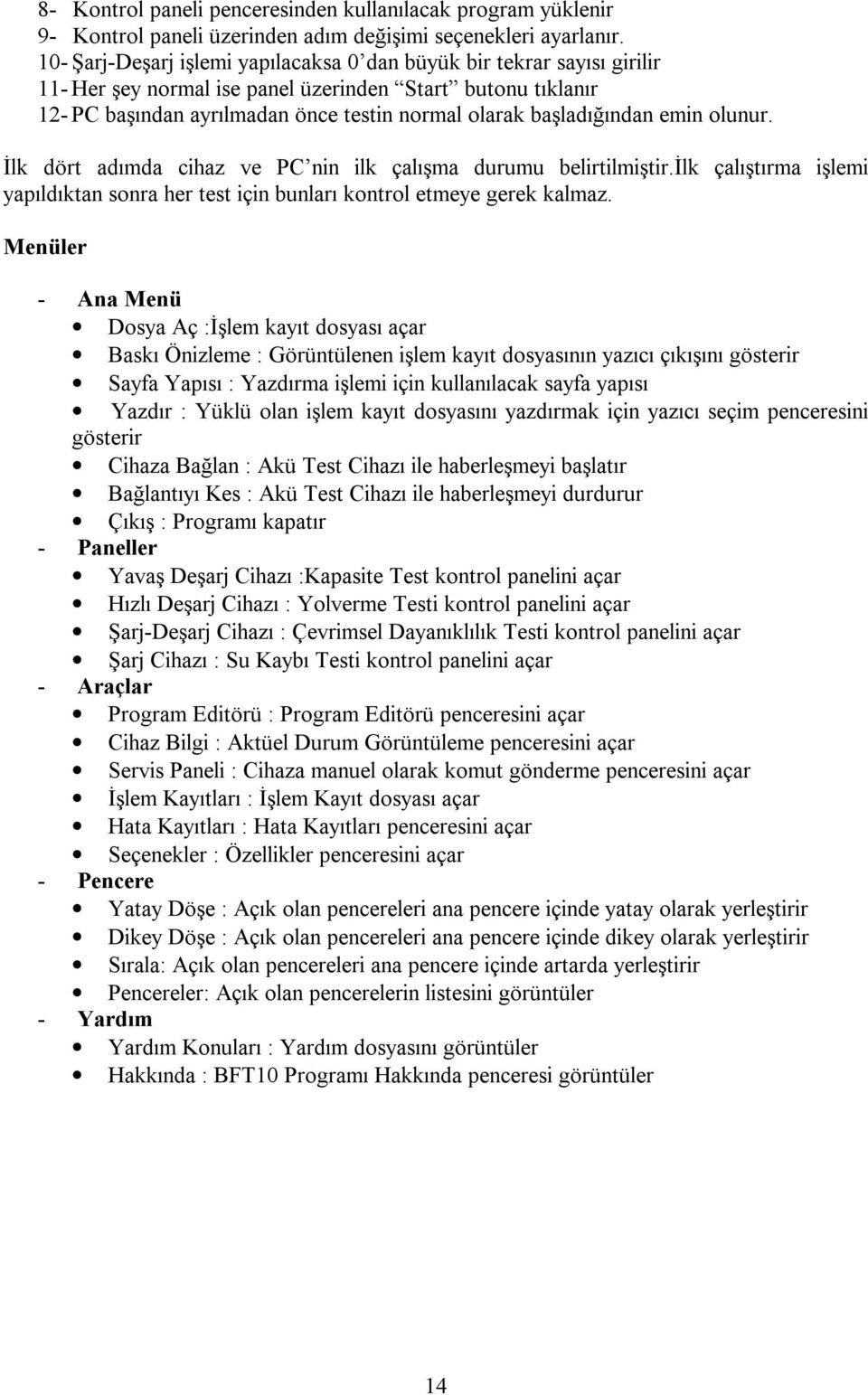 başladığından emin olunur. İlk dört adımda cihaz ve PC nin ilk çalışma durumu belirtilmiştir.ilk çalıştırma işlemi yapıldıktan sonra her test için bunları kontrol etmeye gerek kalmaz.