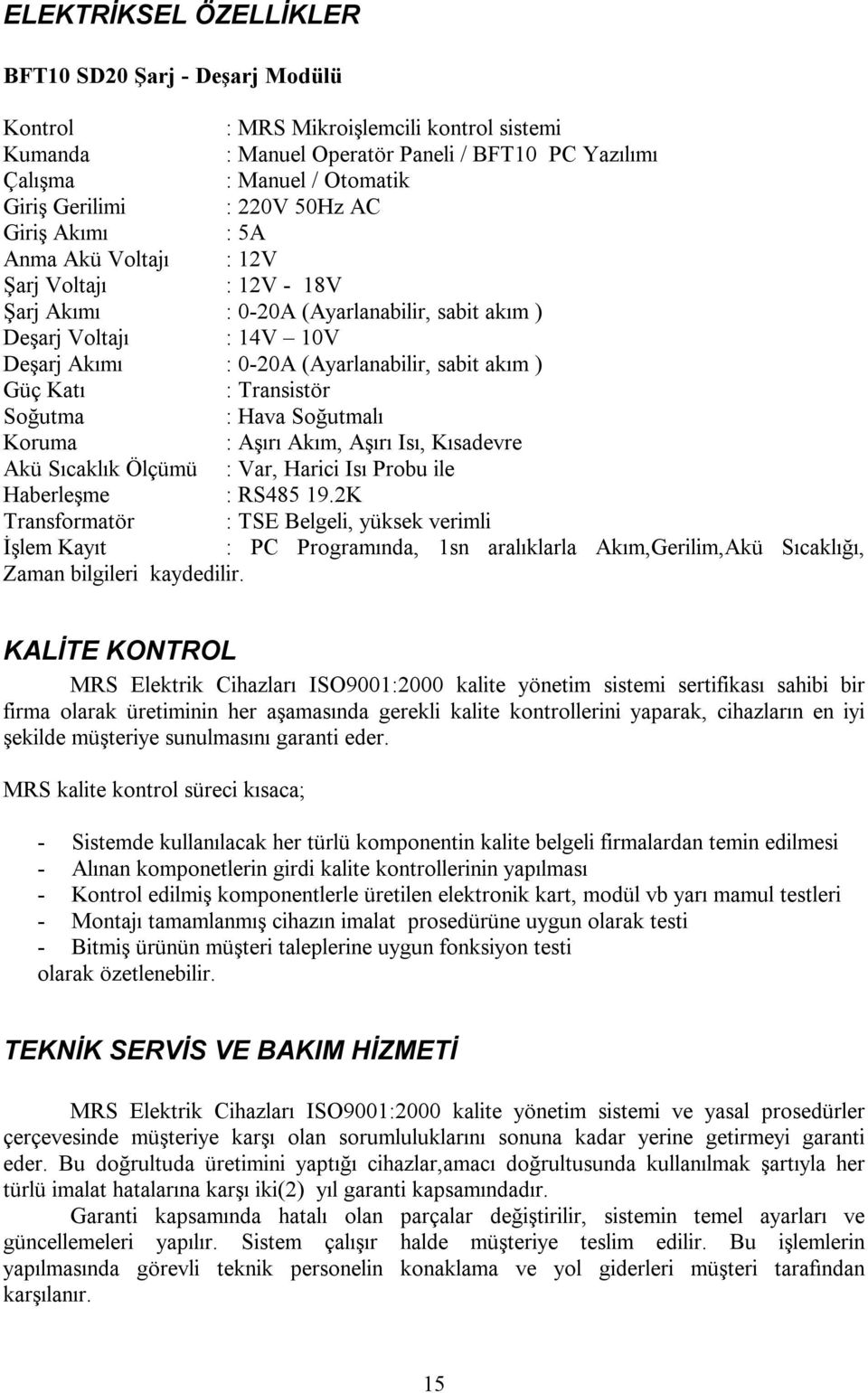 ) Güç Katı : Transistör Soğutma : Hava Soğutmalı Koruma : Aşırı Akım, Aşırı Isı, Kısadevre Akü Sıcaklık Ölçümü : Var, Harici Isı Probu ile Haberleşme : RS485 19.