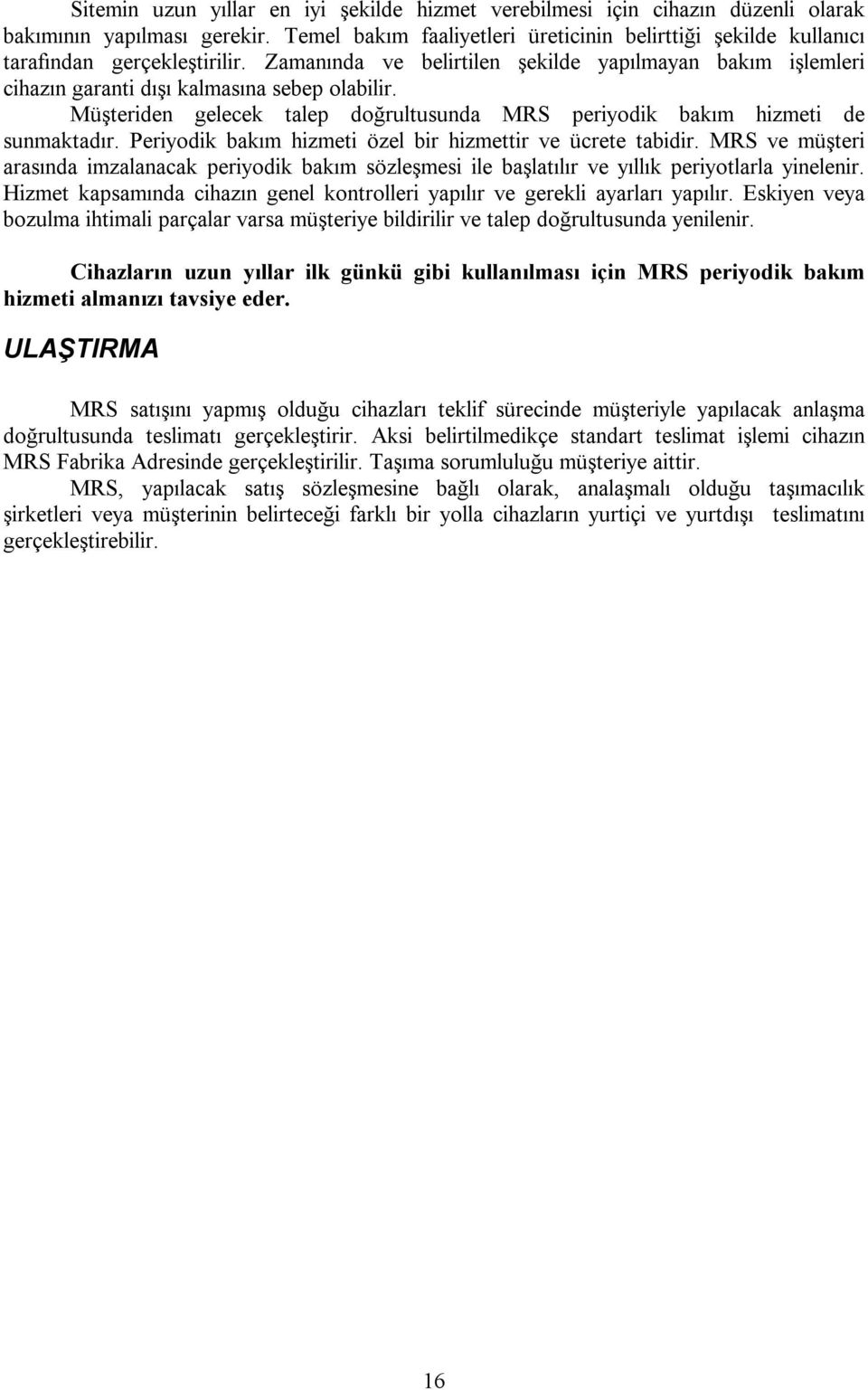 Müşteriden gelecek talep doğrultusunda MRS periyodik bakım hizmeti de sunmaktadır. Periyodik bakım hizmeti özel bir hizmettir ve ücrete tabidir.