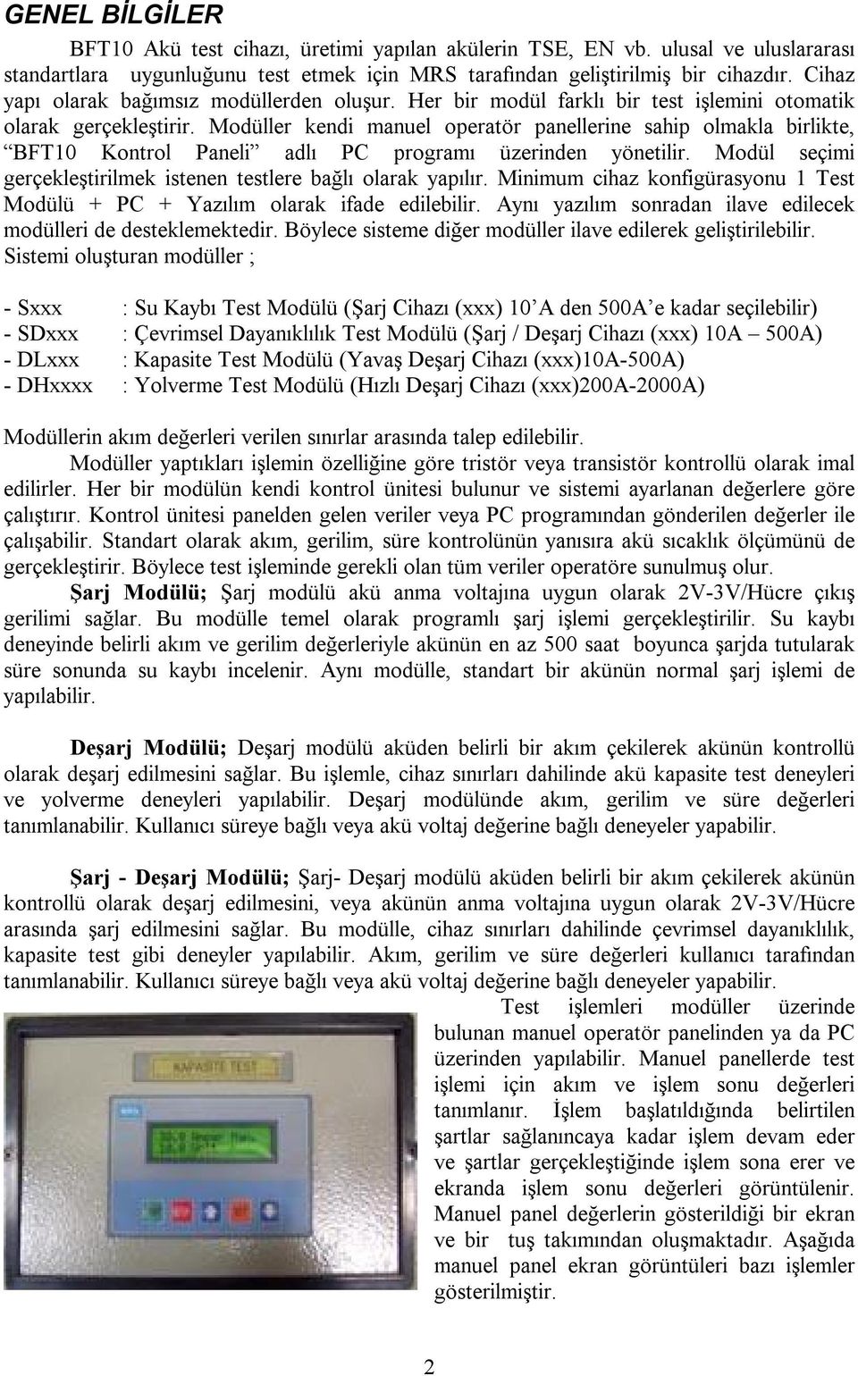 Modüller kendi manuel operatör panellerine sahip olmakla birlikte, BFT10 Kontrol Paneli adlı PC programı üzerinden yönetilir. Modül seçimi gerçekleştirilmek istenen testlere bağlı olarak yapılır.