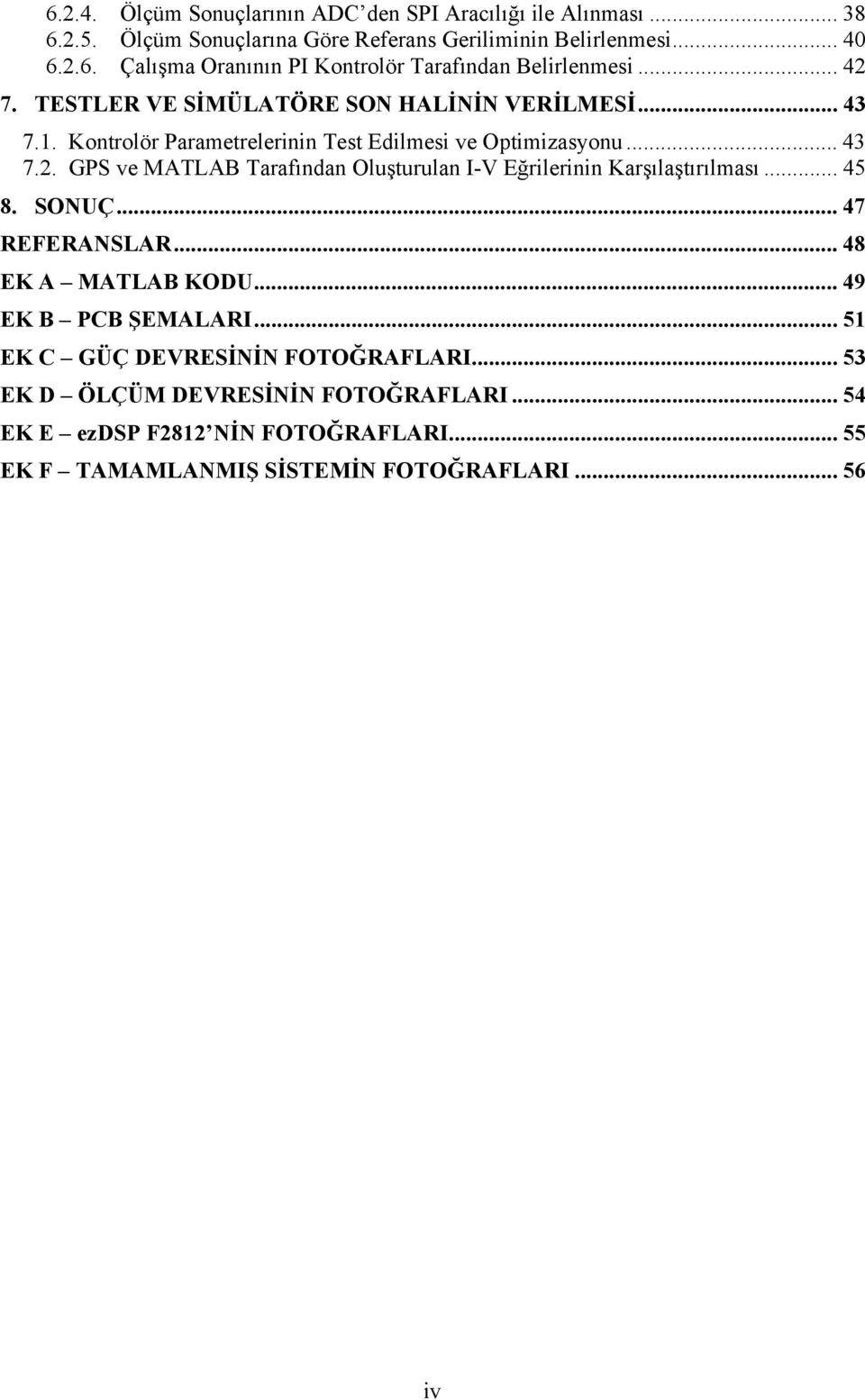 .. 45 8. SONUÇ... 47 REFERANSLAR... 48 EK A MATLAB KODU... 49 EK B PCB ŞEMALARI... 51 EK C GÜÇ DEVRESİNİN FOTOĞRAFLARI... 53 EK D ÖLÇÜM DEVRESİNİN FOTOĞRAFLARI.