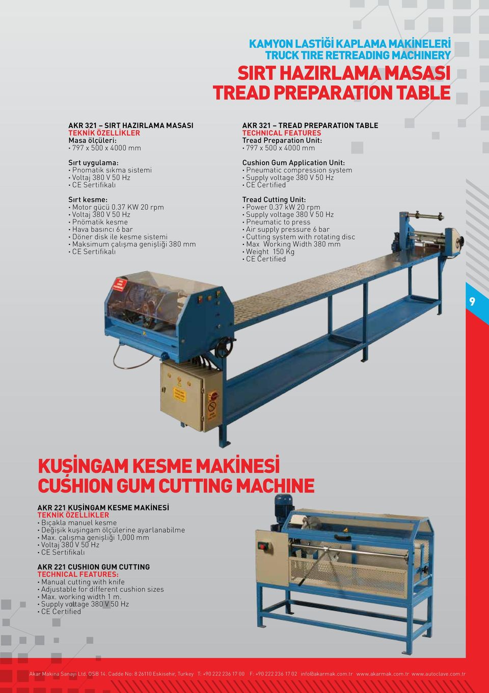 37 KW 20 rpm Voltaj 380 V 50 Hz Pnömatik kesme Hava basıncı 6 bar Döner disk ile kesme sistemi Maksimum çalışma genişliği 380 mm CE Sertifikalı AKR 321 TREAD PREPARATION TABLE Tread Preparation Unit: