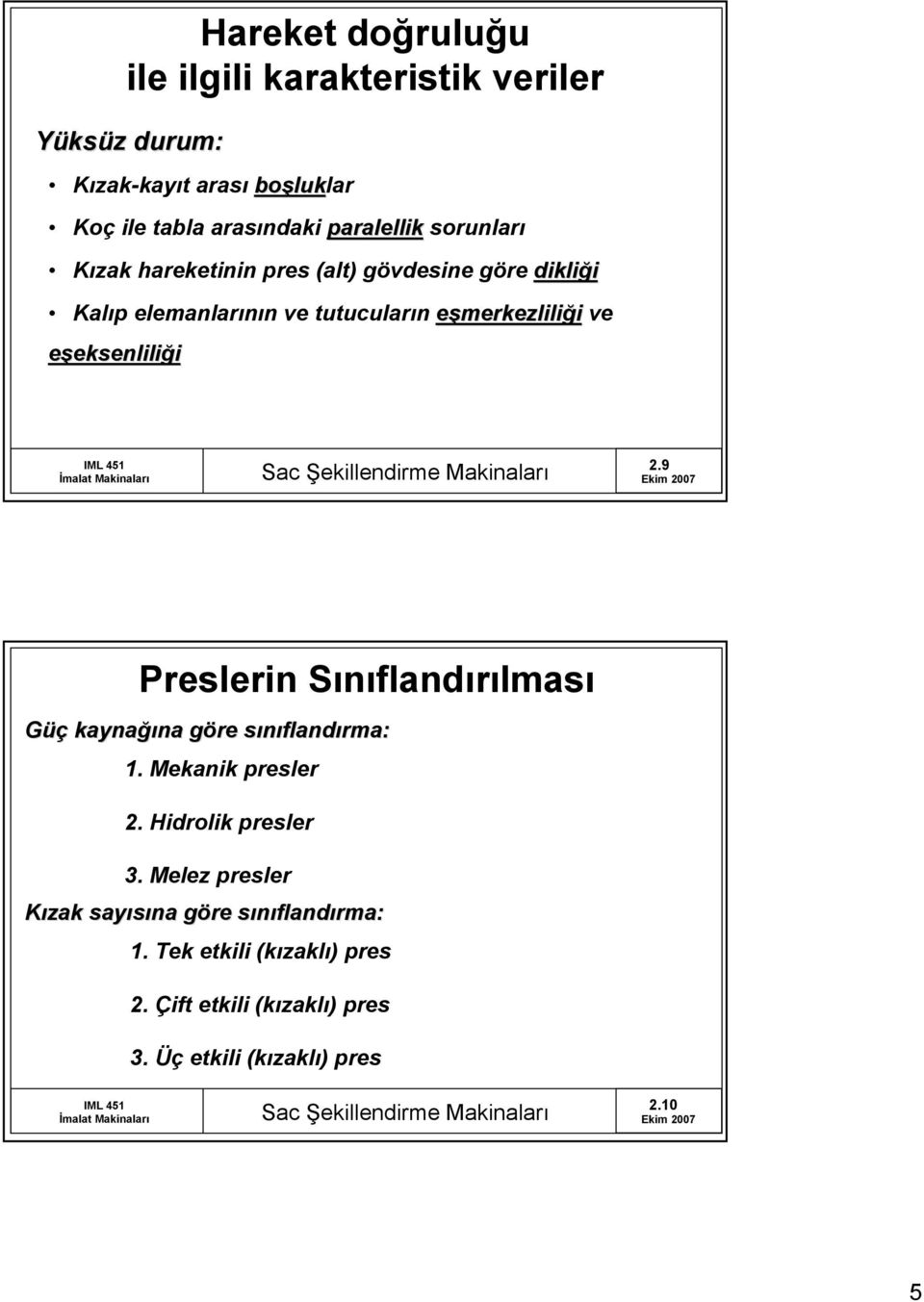 eşeksenliliği 2.9 Preslerin Sınıflandırılması Güç kaynağı ğına göre g sınıflands flandırma: 1. Mekanik presler 2. Hidrolik presler 3.