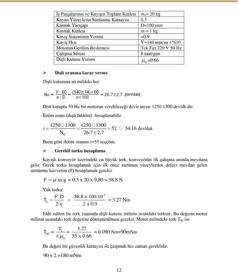 66 DiĢli oranına karar verme DiĢli kutusuna ait mildeki hız: G Dört kutuplu 50 Hz bir motorun verebileceği devir sayısı 1250-1300 dev/dk.dır. Ġletim oranı (diģli faktörü) hesaplanabilir.