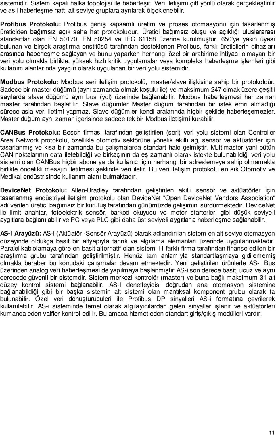 Üretici bağımsız oluşu ve aç ıklığı uluslararası standartlar olan EN 50170, EN 50254 ve IEC 61158 üzerine kurulmuştur.