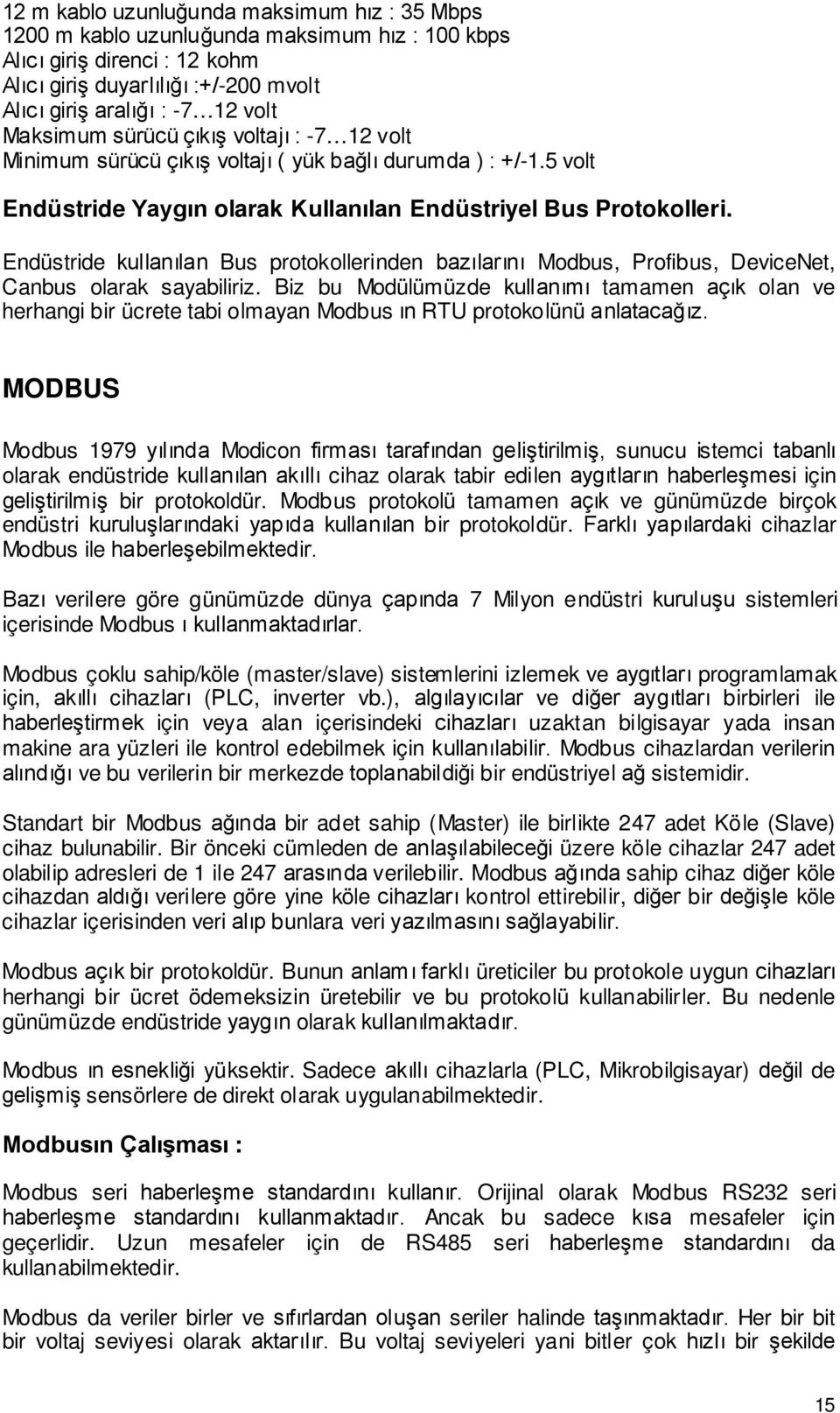 Endüstride kullanılan Bus protokollerinden bazılarını Modbus, Profibus, DeviceNet, Canbus olarak sayabiliriz.