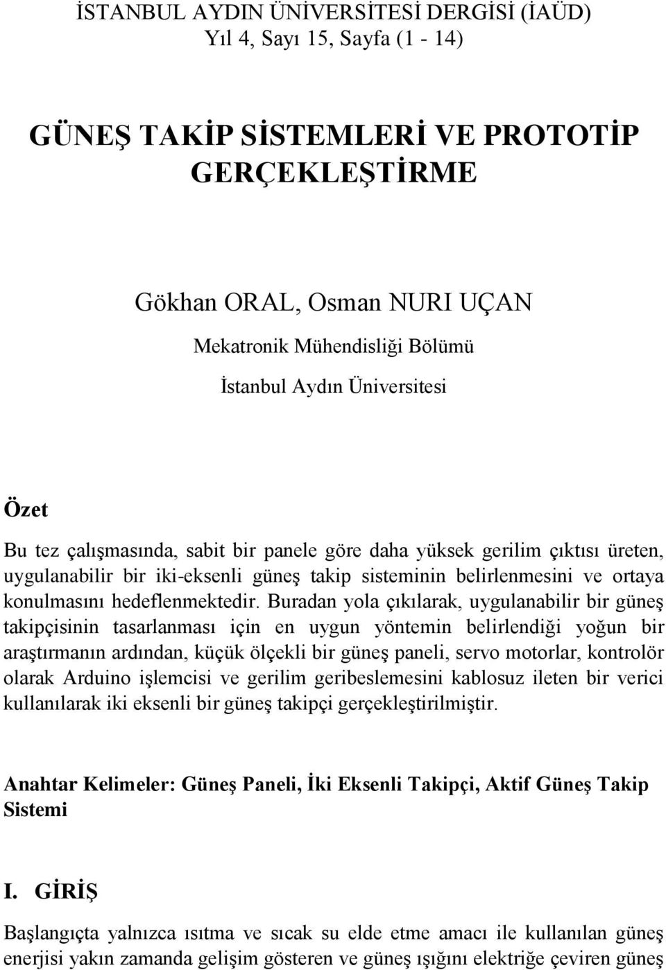 Buradan yola çıkılarak, uygulanabilir bir güneş takipçisinin tasarlanması için en uygun yöntemin belirlendiği yoğun bir araştırmanın ardından, küçük ölçekli bir güneş paneli, servo motorlar,