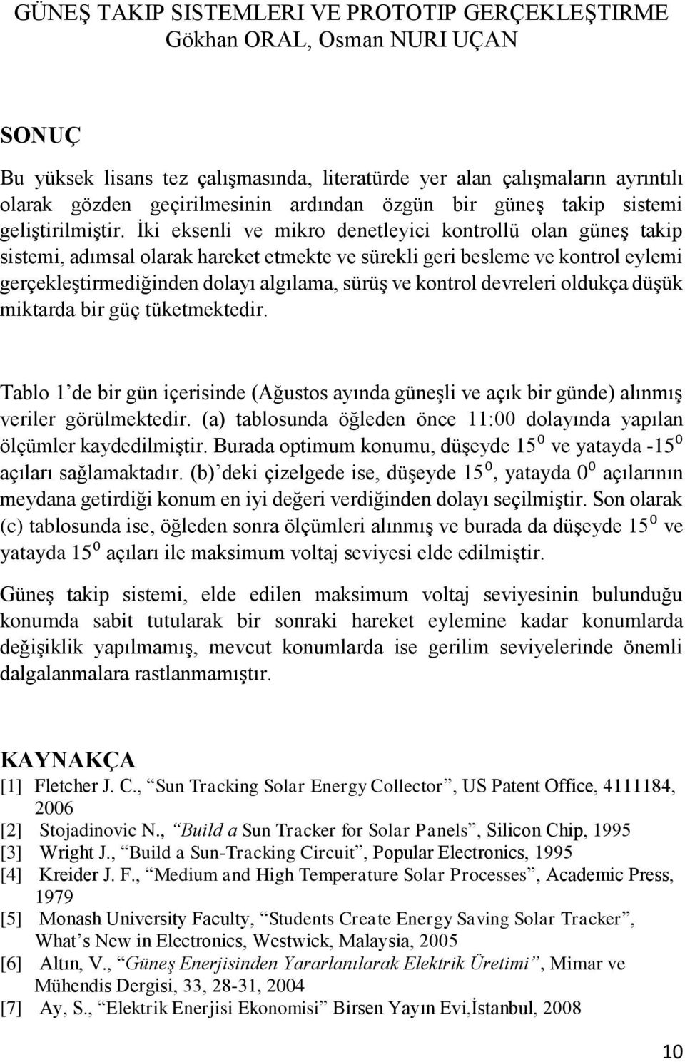 devreleri oldukça düşük miktarda bir güç tüketmektedir. Tablo 1 de bir gün içerisinde (Ağustos ayında güneşli ve açık bir günde) alınmış veriler görülmektedir.