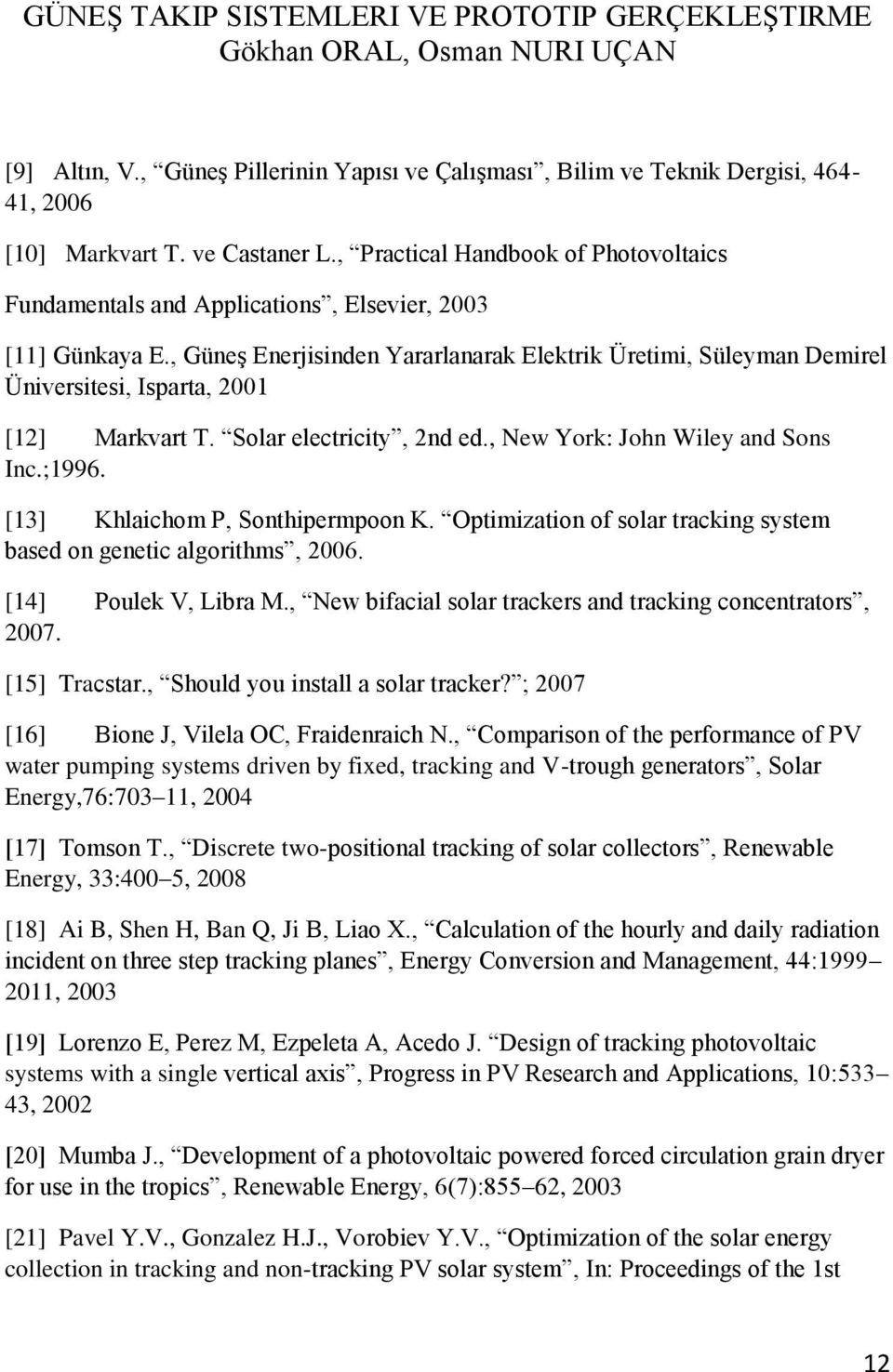 , Güneş Enerjisinden Yararlanarak Elektrik Üretimi, Süleyman Demirel Üniversitesi, Isparta, 2001 [12] Markvart T. Solar electricity, 2nd ed., New York: John Wiley and Sons Inc.;1996.