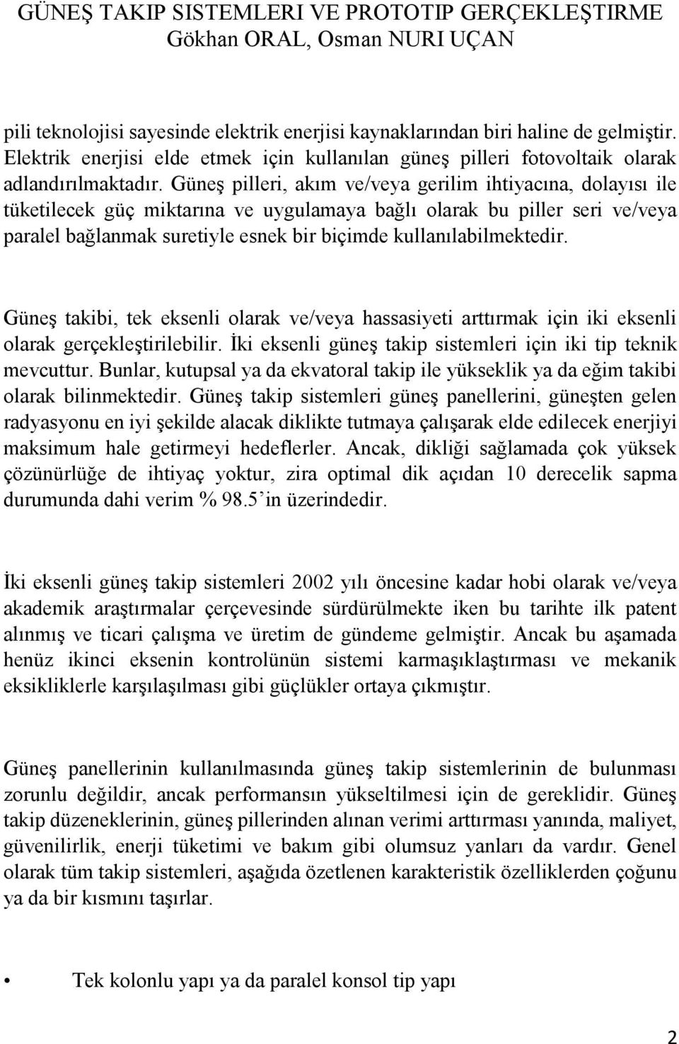 kullanılabilmektedir. Güneş takibi, tek eksenli olarak ve/veya hassasiyeti arttırmak için iki eksenli olarak gerçekleştirilebilir. İki eksenli güneş takip sistemleri için iki tip teknik mevcuttur.