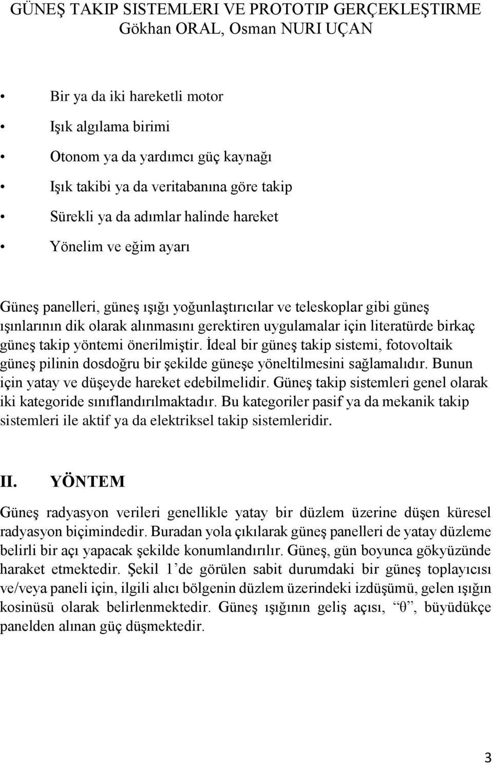 İdeal bir güneş takip sistemi, fotovoltaik güneş pilinin dosdoğru bir şekilde güneşe yöneltilmesini sağlamalıdır. Bunun için yatay ve düşeyde hareket edebilmelidir.