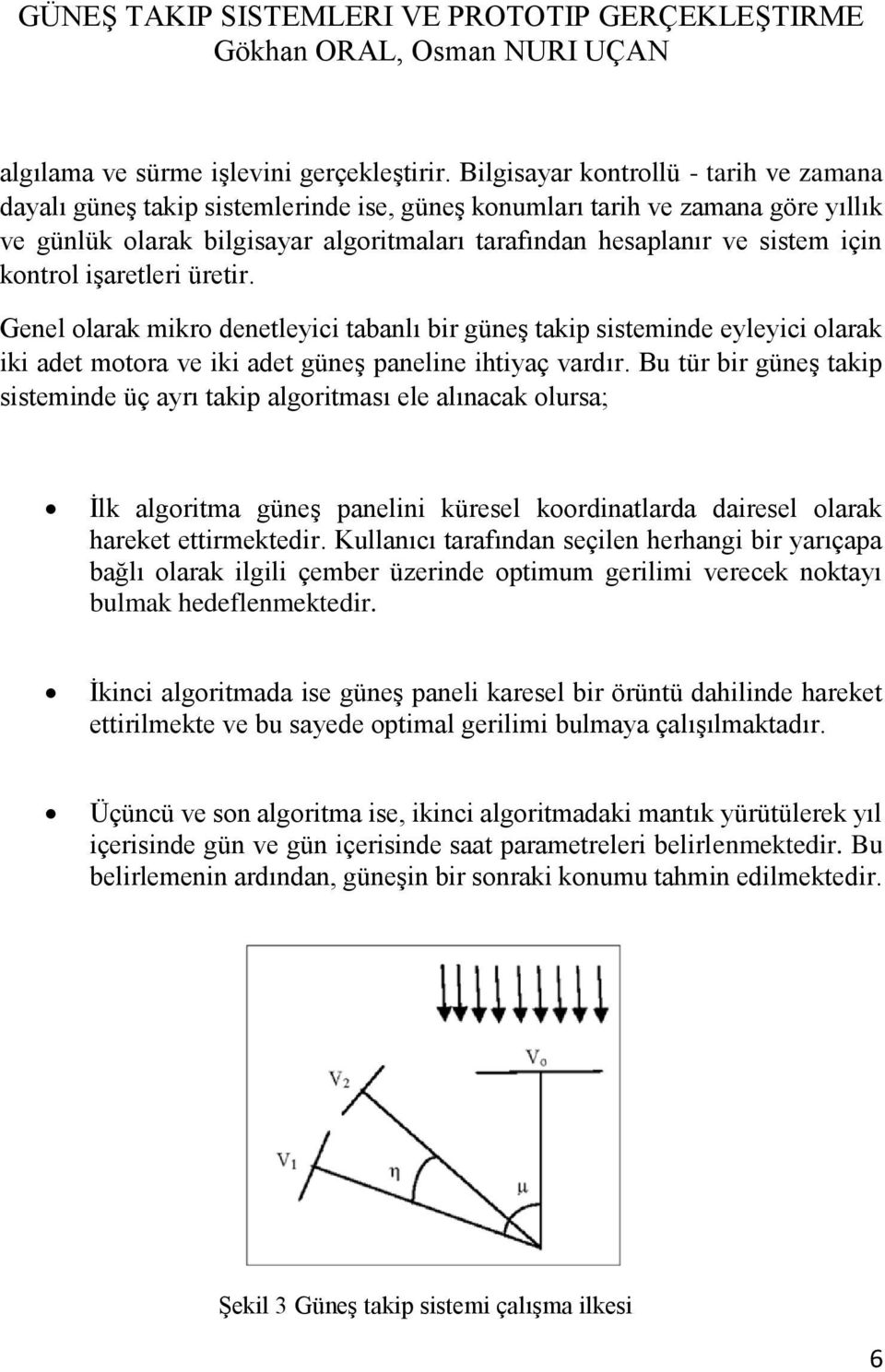 kontrol işaretleri üretir. Genel olarak mikro denetleyici tabanlı bir güneş takip sisteminde eyleyici olarak iki adet motora ve iki adet güneş paneline ihtiyaç vardır.