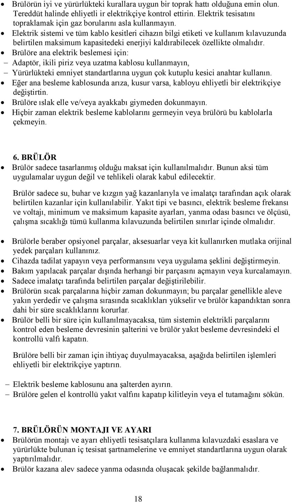 Elektrik sistemi ve tüm kablo kesitleri cihazın bilgi etiketi ve kullanım kılavuzunda belirtilen maksimum kapasitedeki enerjiyi kaldırabilecek özellikte olmalıdır.