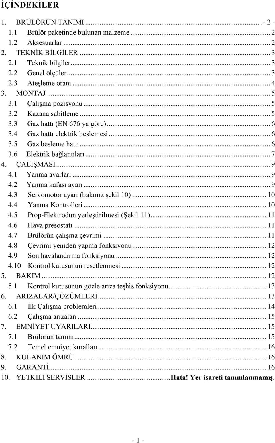 ÇALIġMASI... 9 4.1 Yanma ayarları... 9 4.2 Yanma kafası ayarı... 9 4.3 Servomotor ayarı (bakınız Ģekil 10)... 10 4.4 Yanma Kontrolleri... 10 4.5 Prop-Elektrodun yerleģtirilmesi (ġekil 11)... 11 4.