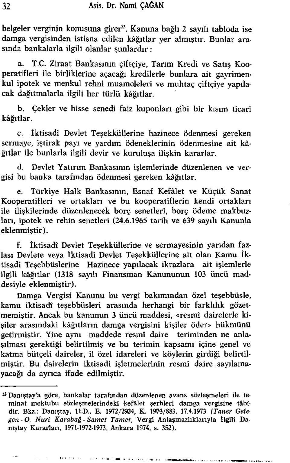 Ziraat Bankasının çiftçiye, Tarım Kredi ve Satış Kooperatifleri ile birliklerine açacağı kredilerle bunlara ait gayrimenkul ipotek ve menkul rehni muameleleri ve muhtaç çiftçiye yapılacak