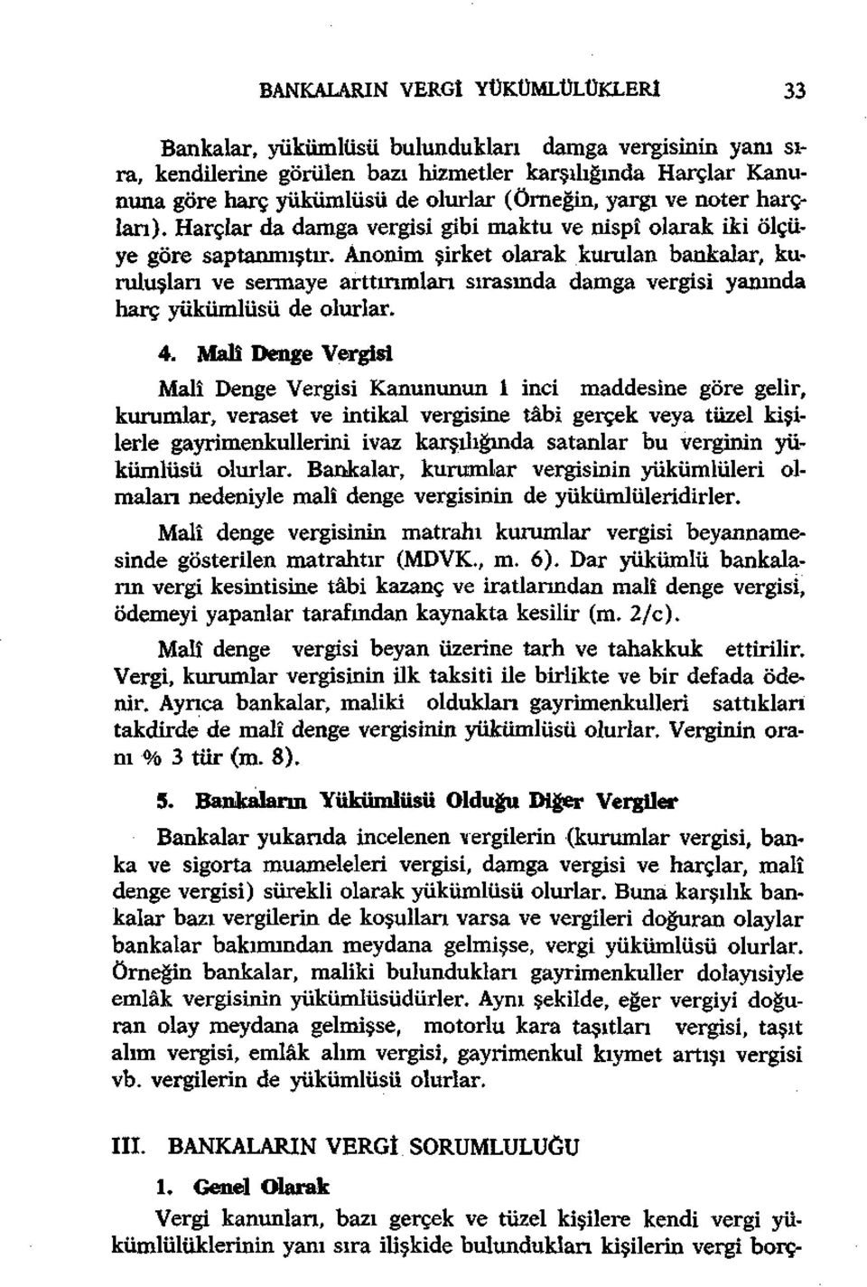 Anonim şirket olarak kurulan bankalar, kuruluşları ve sermaye arttırımları sırasında damga vergisi yanında harç yükümlüsü de olurlar. 4.