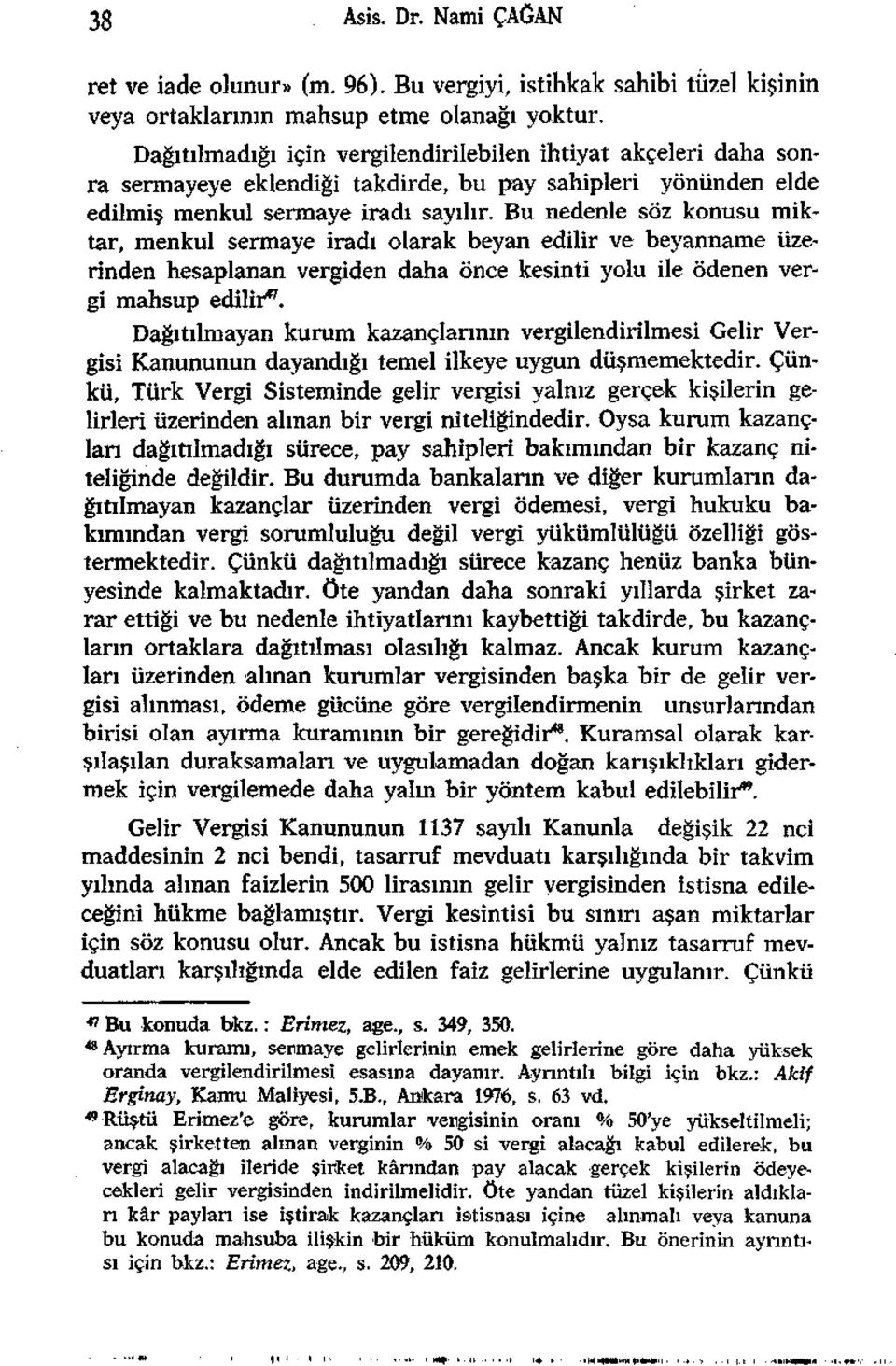 Bu nedenle söz konusu miktar, menkul sermaye iradı olarak beyan edilir ve beyanname üzerinden hesaplanan vergiden daha önce kesinti yolu ile ödenen vergi mahsup edilir 47.