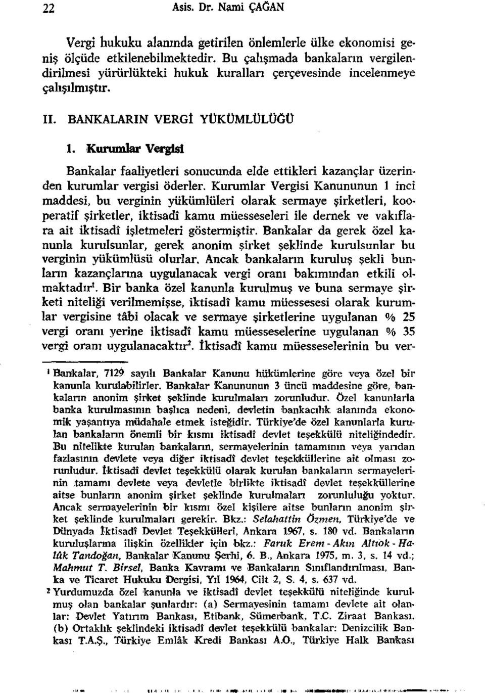 Kurumlar Vergisi Bankalar faaliyetleri sonucunda elde ettikleri kazançlar üzerinden kurumlar vergisi öderler.