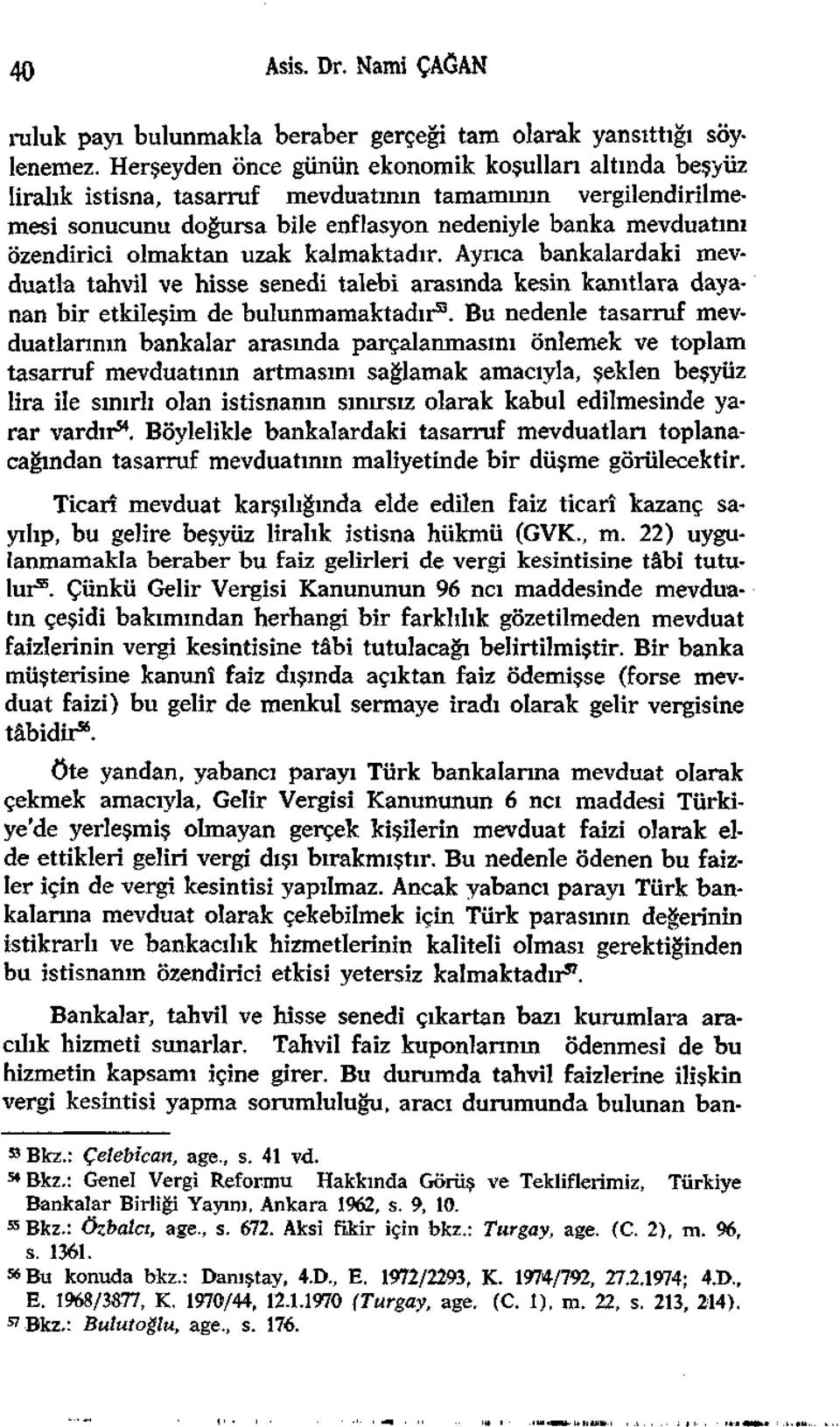 olmaktan uzak kalmaktadır. Ayrıca bankalardaki mevduatla tahvil ve hisse senedi talebi arasında kesin kanıtlara dayanan bir etkileşim de bulunmamaktadır 53.