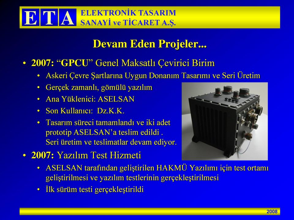 gömülü yazılım Ana Yüklenici: ASELSAN Son Kullanıcı: Dz.K.K. Tasarım süreci tamamlandı ve iki adet prototip ASELSAN a teslim edildi.