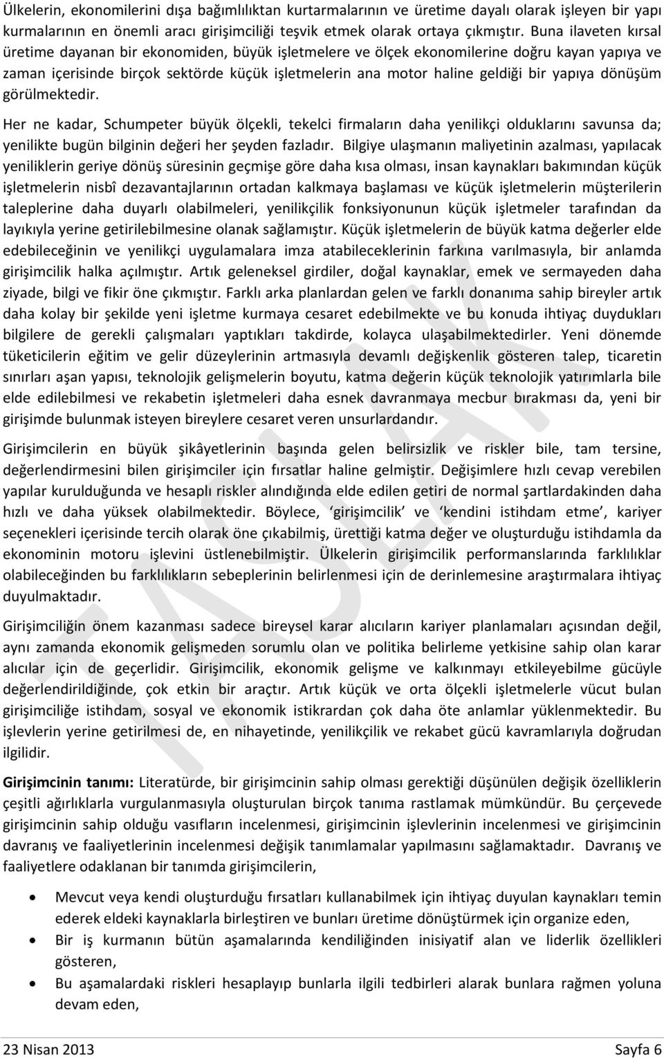 yapıya dönüşüm görülmektedir. Her ne kadar, Schumpeter büyük ölçekli, tekelci firmaların daha yenilikçi olduklarını savunsa da; yenilikte bugün bilginin değeri her şeyden fazladır.