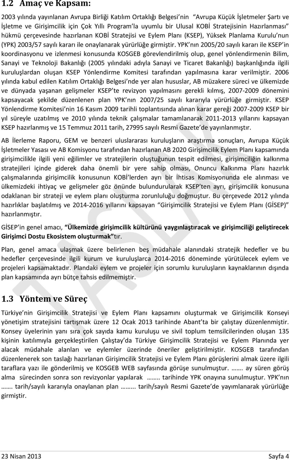 YPK nın 2005/20 sayılı kararı ile KSEP in koordinasyonu ve izlenmesi konusunda KOSGEB görevlendirilmiş olup, genel yönlendirmenin Bilim, Sanayi ve Teknoloji Bakanlığı (2005 yılındaki adıyla Sanayi ve