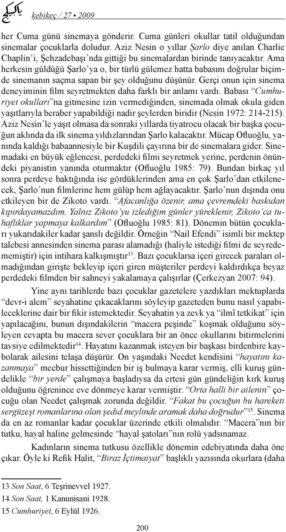 Ama herkesin güldüğü Şarlo ya o, bir türlü gülemez hatta babasını doğrular biçimde sinemanın saçma sapan bir şey olduğunu düşünür.