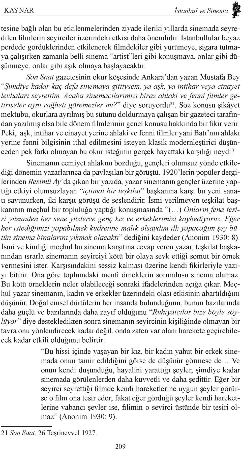 olmaya başlayacaktır. Son Saat gazetesinin okur köşesinde Ankara dan yazan Mustafa Bey Şimdiye kadar kaç defa sinemaya gittiysem, ya aşk, ya intihar veya cinayet levhaları seyrettim.