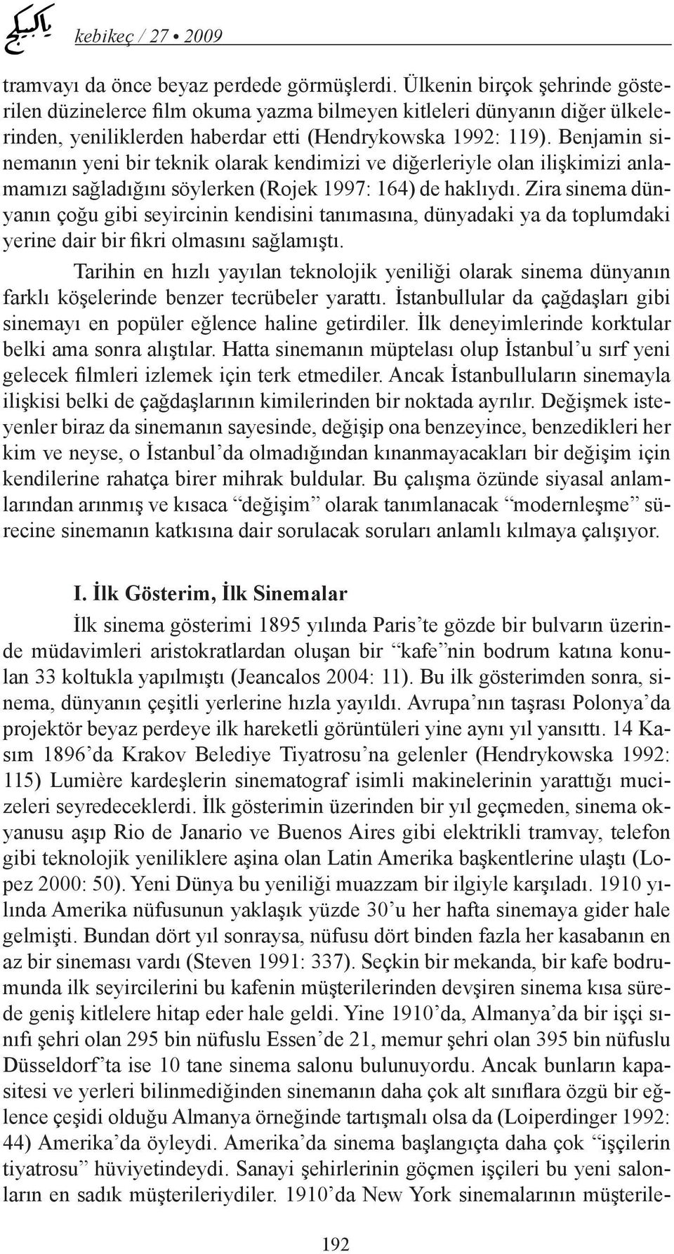 Benjamin sinemanın yeni bir teknik olarak kendimizi ve diğerleriyle olan ilişkimizi anlamamızı sağladığını söylerken (Rojek 1997: 164) de haklıydı.