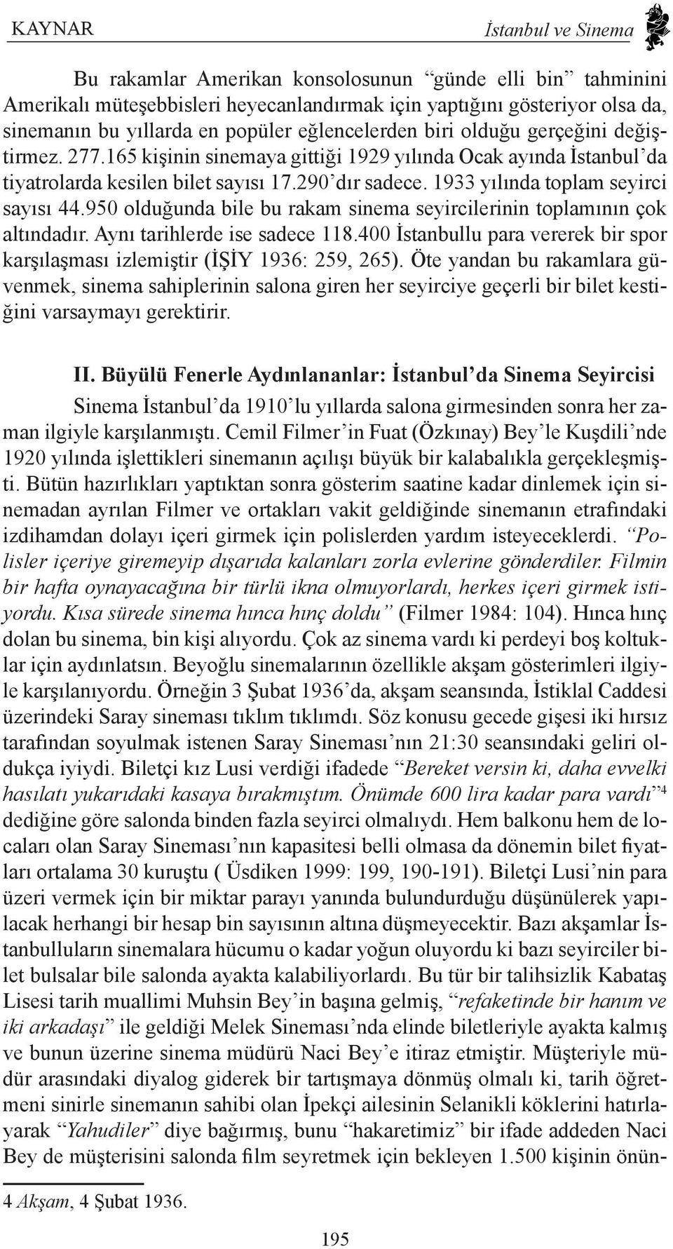 1933 yılında toplam seyirci sayısı 44.950 olduğunda bile bu rakam sinema seyircilerinin toplamının çok altındadır. Aynı tarihlerde ise sadece 118.