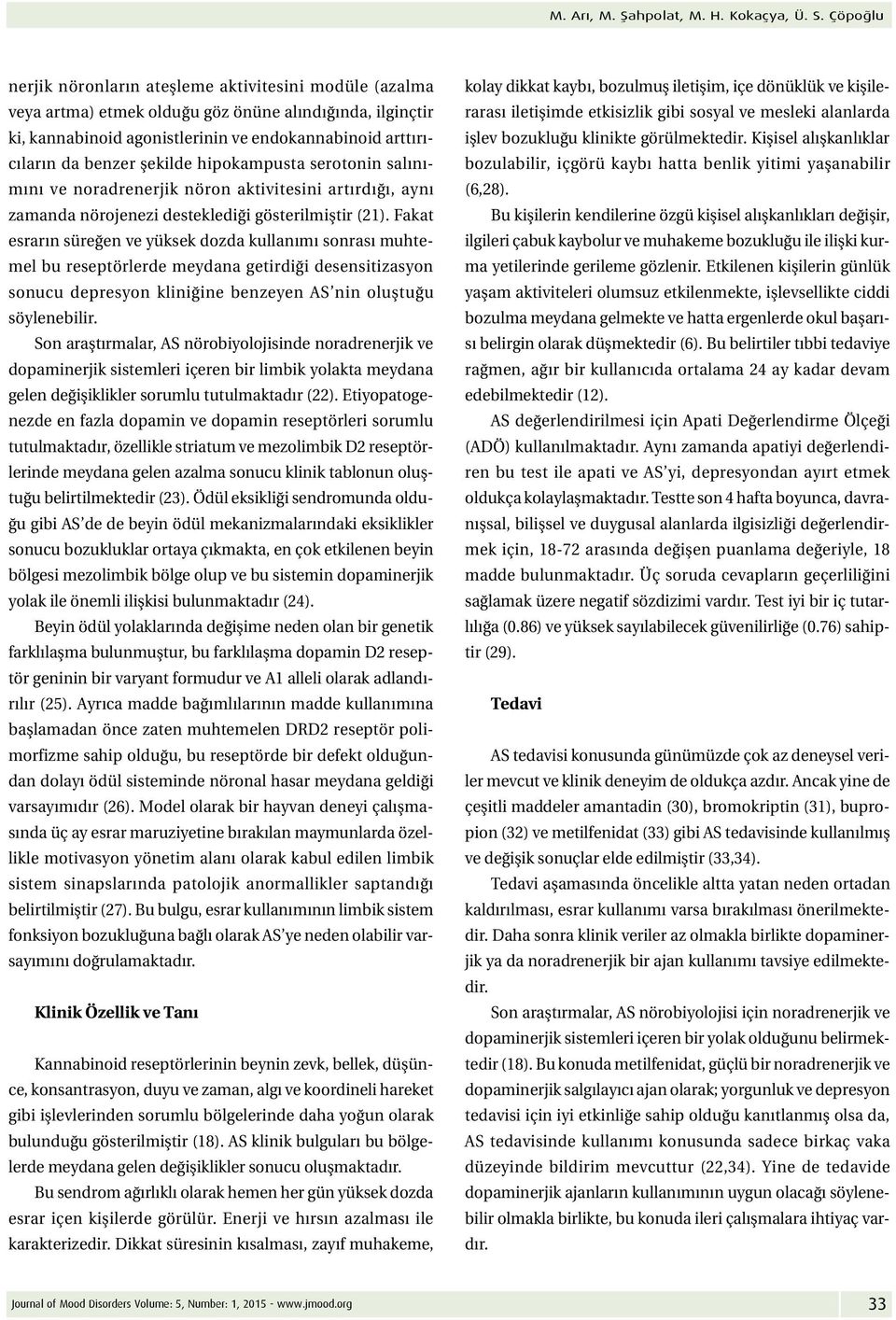 şekilde hipokampusta serotonin salınımını ve noradrenerjik nöron aktivitesini artırdığı, aynı zamanda nörojenezi desteklediği gösterilmiştir (21).