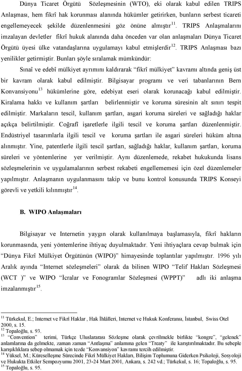 TRIPS Anlaşmalarını imzalayan devletler fikrî hukuk alanında daha önceden var olan anlaşmaları Dünya Ticaret Örgütü üyesi ülke vatandaşlarına uygulamayı kabul etmişlerdir 12.