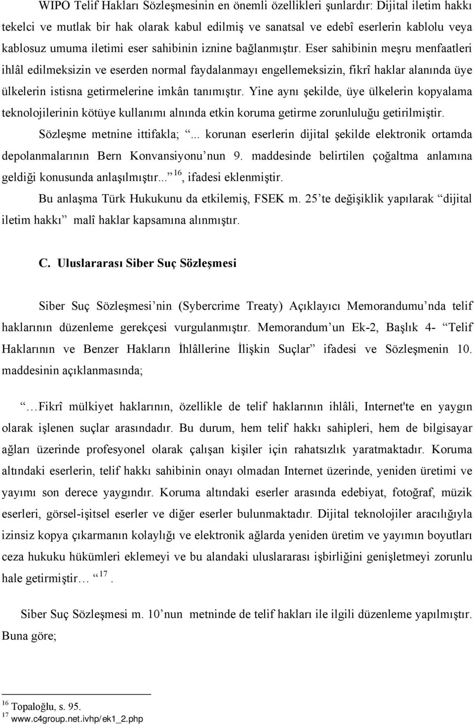 Eser sahibinin meşru menfaatleri ihlâl edilmeksizin ve eserden normal faydalanmayı engellemeksizin, fikrî haklar alanında üye ülkelerin istisna getirmelerine imkân tanımıştır.