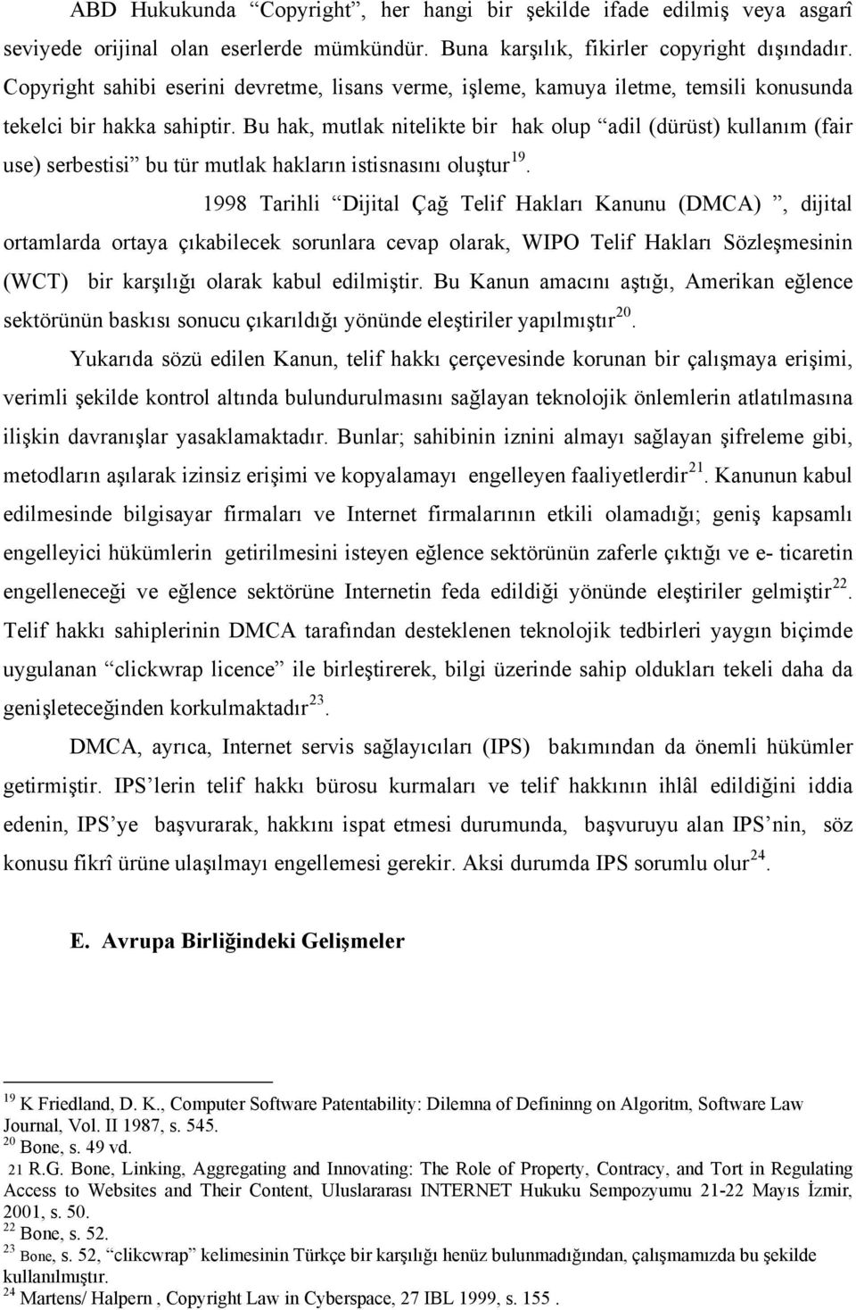 Bu hak, mutlak nitelikte bir hak olup adil (dürüst) kullanım (fair use) serbestisi bu tür mutlak hakların istisnasını oluştur 19.