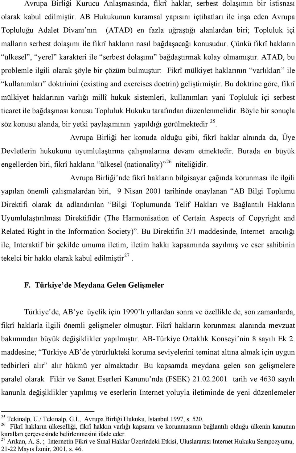 bağdaşacağı konusudur. Çünkü fikrî hakların ülkesel, yerel karakteri ile serbest dolaşımı bağdaştırmak kolay olmamıştır.