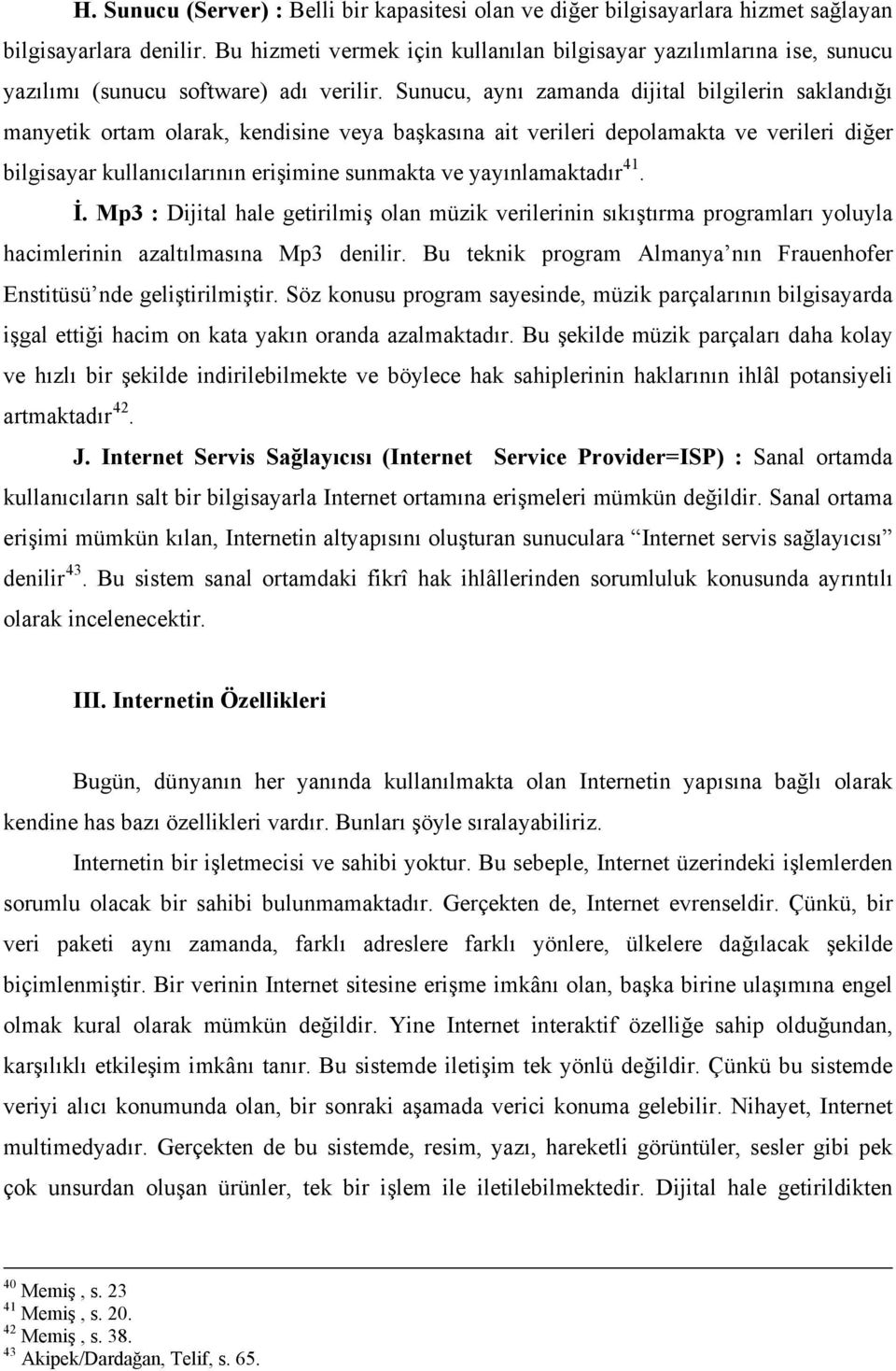 Sunucu, aynı zamanda dijital bilgilerin saklandığı manyetik ortam olarak, kendisine veya başkasına ait verileri depolamakta ve verileri diğer bilgisayar kullanıcılarının erişimine sunmakta ve