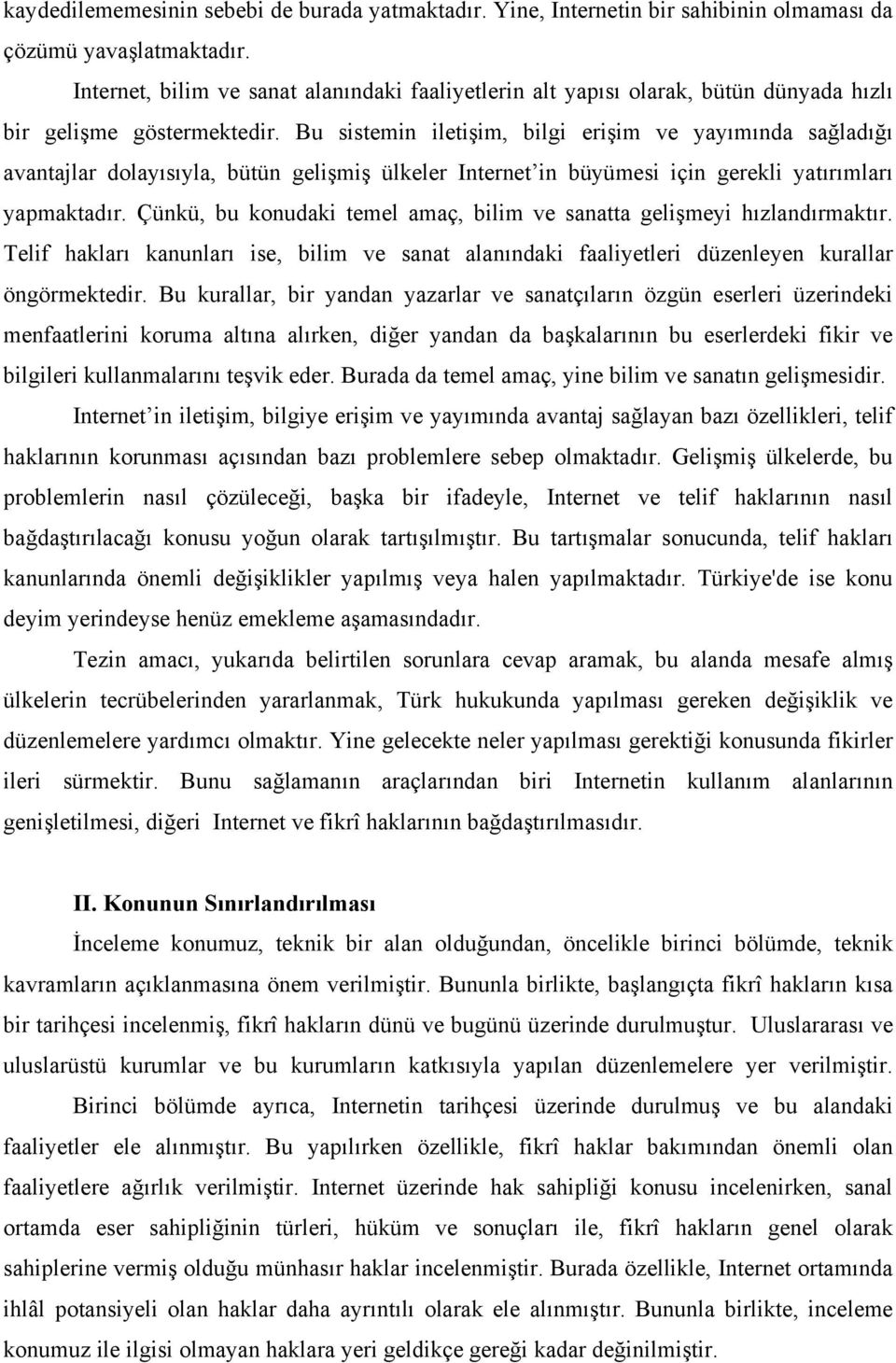 Bu sistemin iletişim, bilgi erişim ve yayımında sağladığı avantajlar dolayısıyla, bütün gelişmiş ülkeler Internet in büyümesi için gerekli yatırımları yapmaktadır.