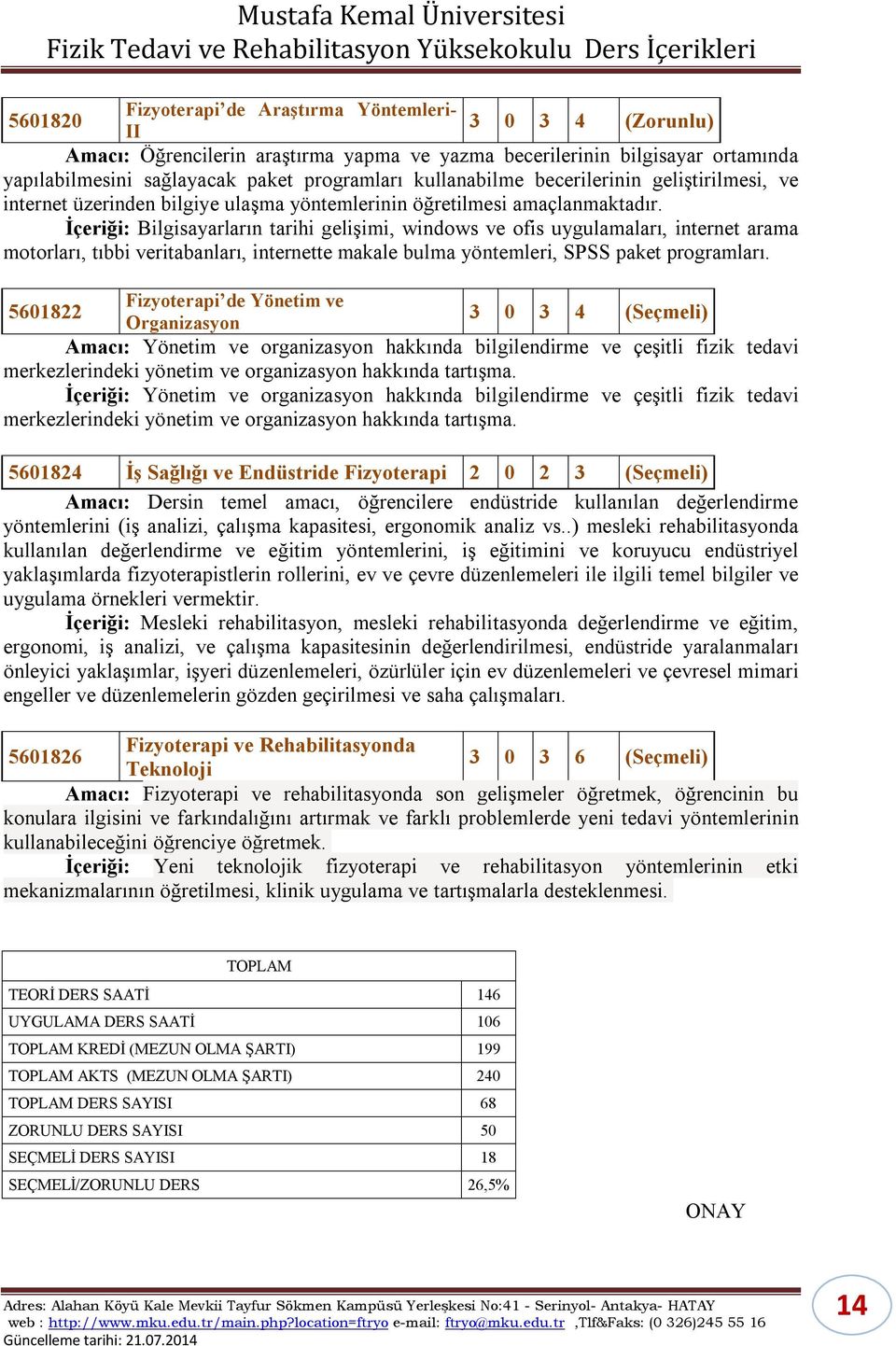 İçeriği: Bilgisayarların tarihi gelişimi, windows ve ofis uygulamaları, internet arama motorları, tıbbi veritabanları, internette makale bulma yöntemleri, SPSS paket programları.