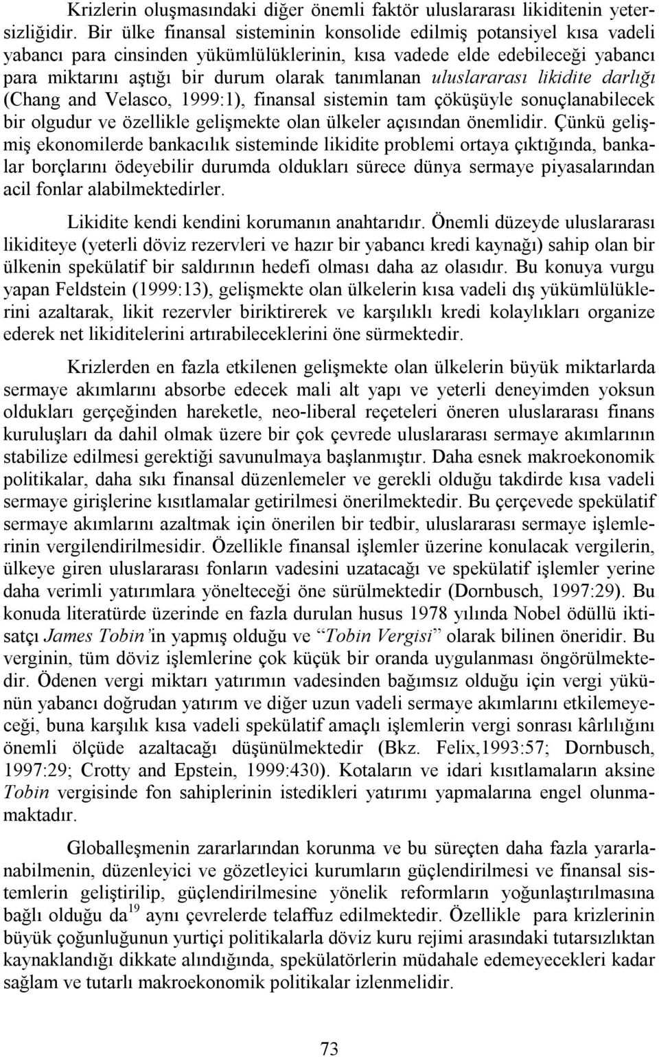 uluslararası likidite darlığı (Chang and Velasco, 1999:1), finansal sistemin tam çöküşüyle sonuçlanabilecek bir olgudur ve özellikle gelişmekte olan ülkeler açısından önemlidir.