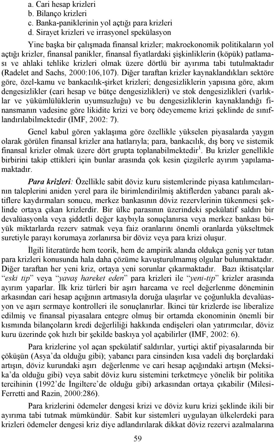 patlaması ve ahlaki tehlike krizleri olmak üzere dörtlü bir ayırıma tabi tutulmaktadır (Radelet and Sachs, 2000:106,107).