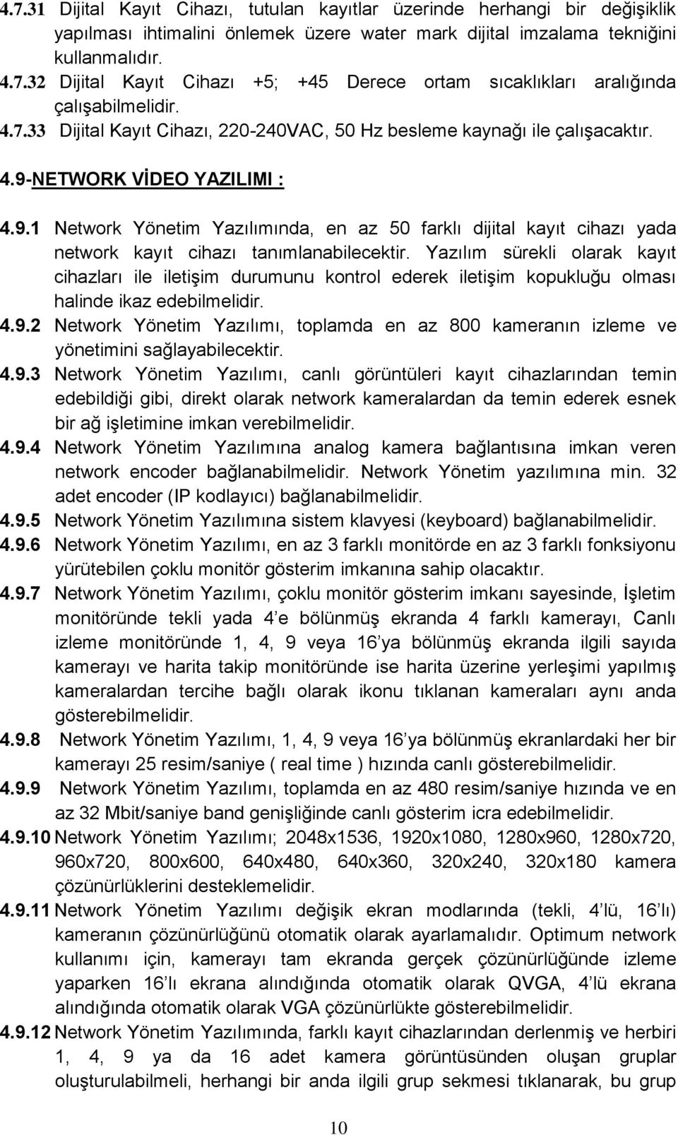 Yazılım sürekli olarak kayıt cihazları ile iletişim durumunu kontrol ederek iletişim kopukluğu olması halinde ikaz edebilmelidir. 4.9.