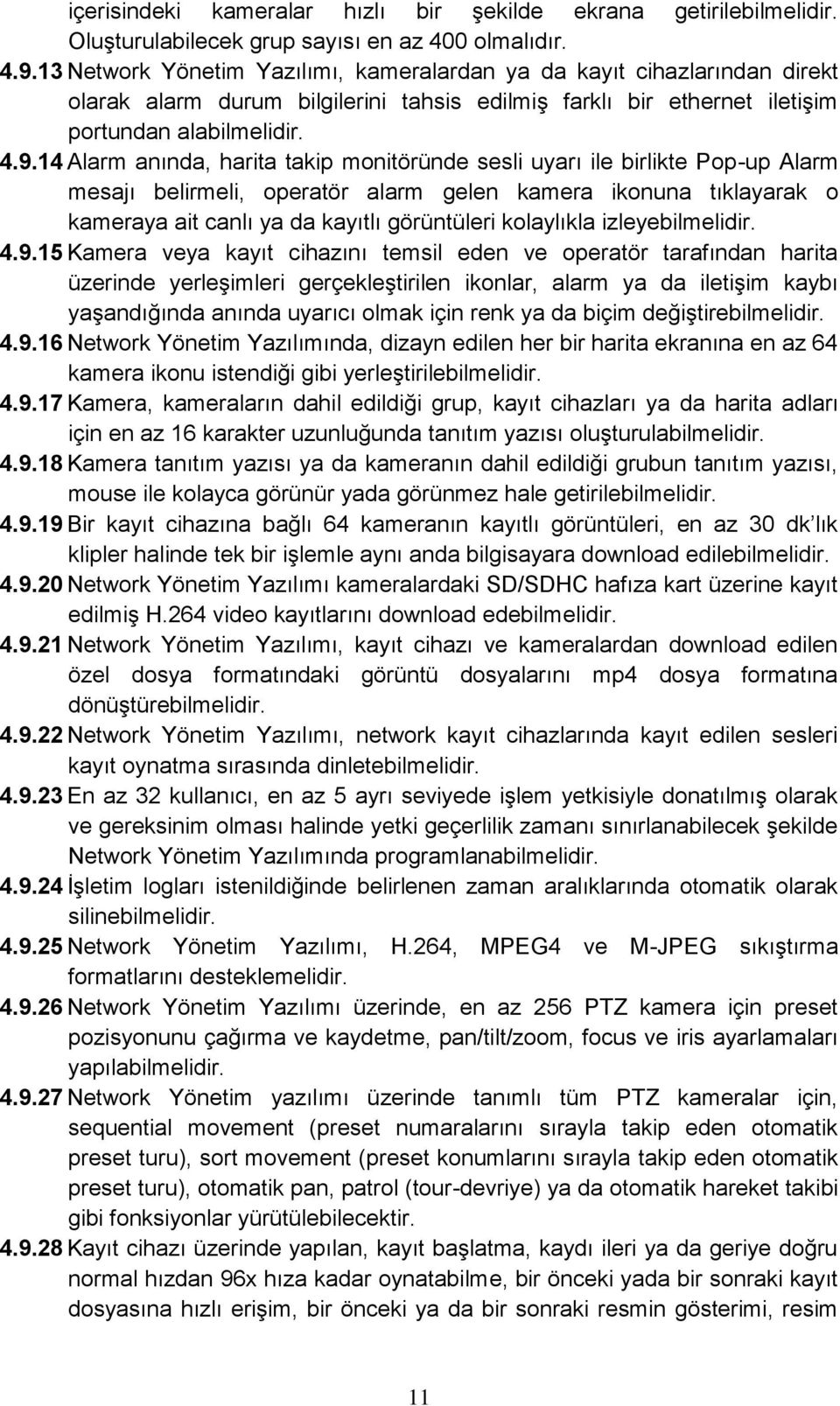 14 Alarm anında, harita takip monitöründe sesli uyarı ile birlikte Pop-up Alarm mesajı belirmeli, operatör alarm gelen kamera ikonuna tıklayarak o kameraya ait canlı ya da kayıtlı görüntüleri