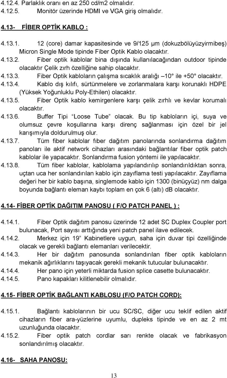 4.13.4. Kablo dış kılıfı, sürtünmelere ve zorlanmalara karşı korunaklı HDPE (Yüksek Yoğunluklu Poly-Ethilen) olacaktır. 4.13.5.