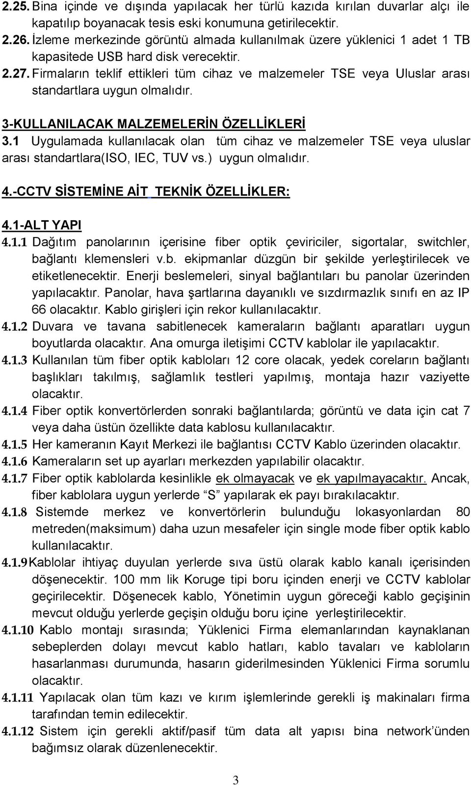 Firmaların teklif ettikleri tüm cihaz ve malzemeler TSE veya Uluslar arası standartlara uygun olmalıdır. 3-KULLANILACAK MALZEMELERİN ÖZELLİKLERİ 3.