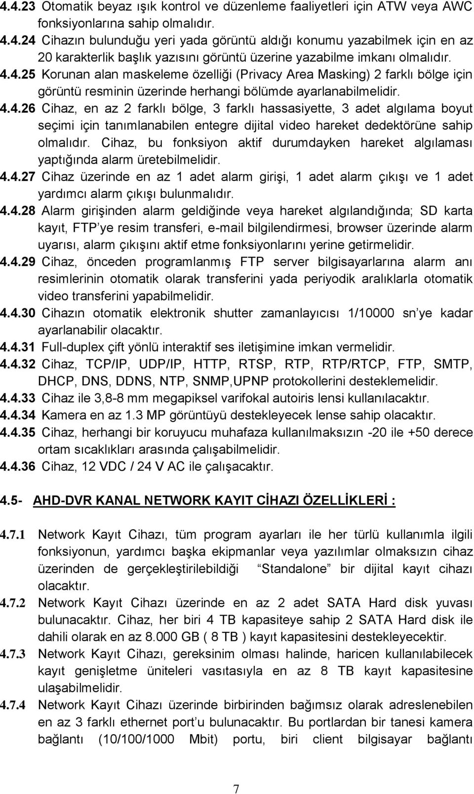 Cihaz, bu fonksiyon aktif durumdayken hareket algılaması yaptığında alarm üretebilmelidir. 4.