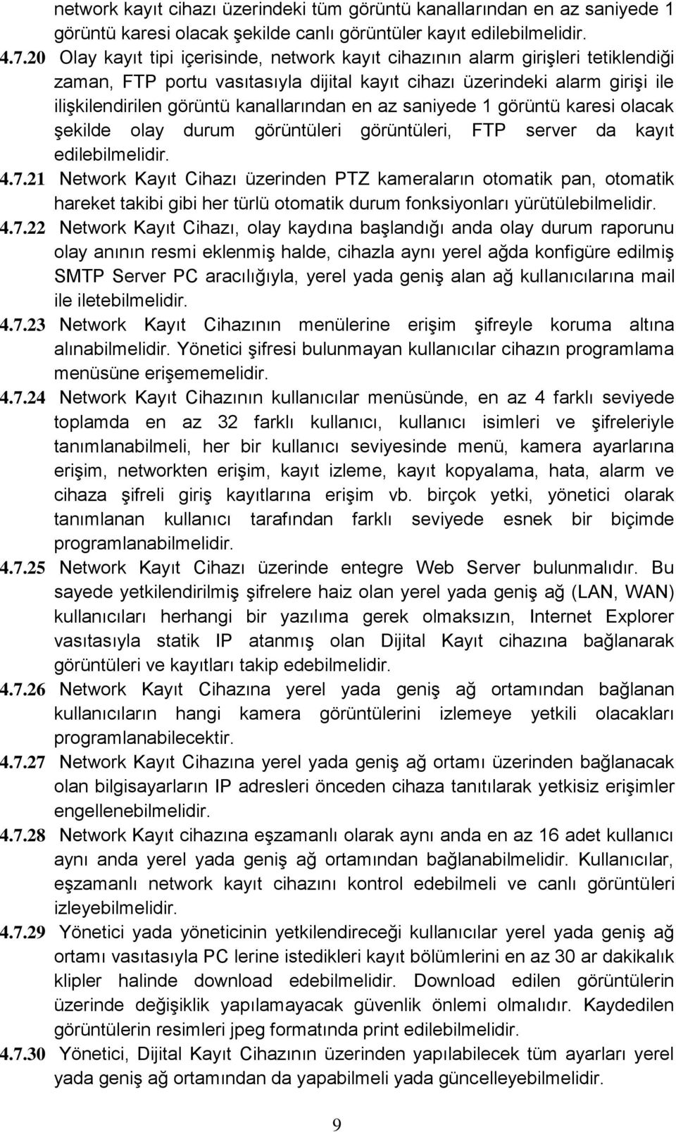 kanallarından en az saniyede 1 görüntü karesi olacak şekilde olay durum görüntüleri görüntüleri, FTP server da kayıt edilebilmelidir. 4.7.